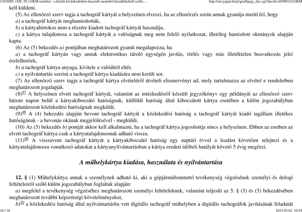 kiadott tachográf kártyát használja, c) a kártya tulajdonosa a tachográf kártyát a valóságnak meg nem felelő nyilatkozat, illetőleg hamisított okmányok alapján kapta.