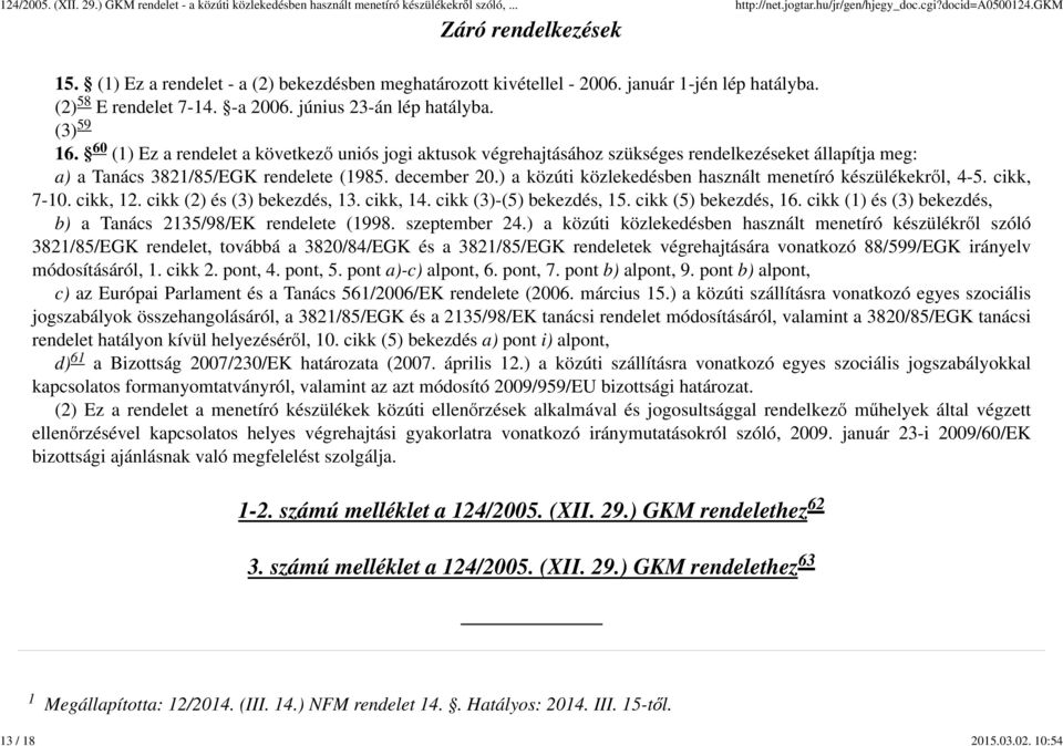 60 (1) Ez a rendelet a következő uniós jogi aktusok végrehajtásához szükséges rendelkezéseket állapítja meg: a) a Tanács 3821/85/EGK rendelete (1985. december 20.