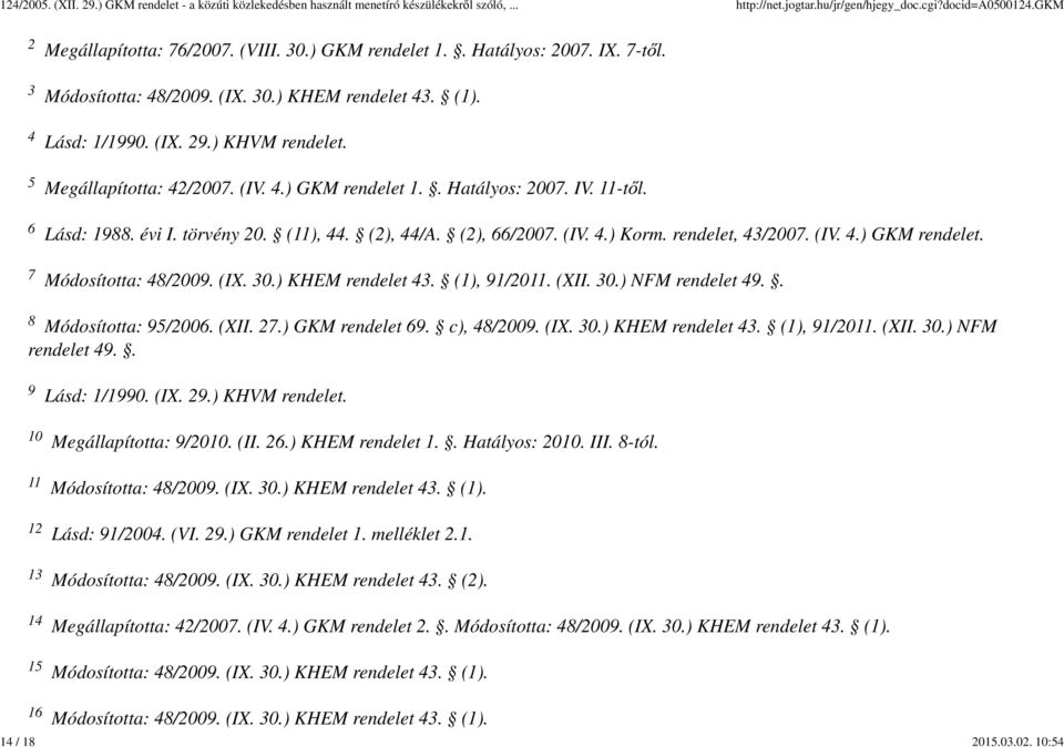 30.) NFM rendelet 49.. 8 Módosította: 95/2006. (XII. 27.) GKM rendelet 69. c), 48/2009. (IX. 30.) KHEM rendelet 43. (1), 91/2011. (XII. 30.) NFM rendelet 49.. 9 10 11 12 13 14 15 Lásd: 1/1990. (IX. 29.