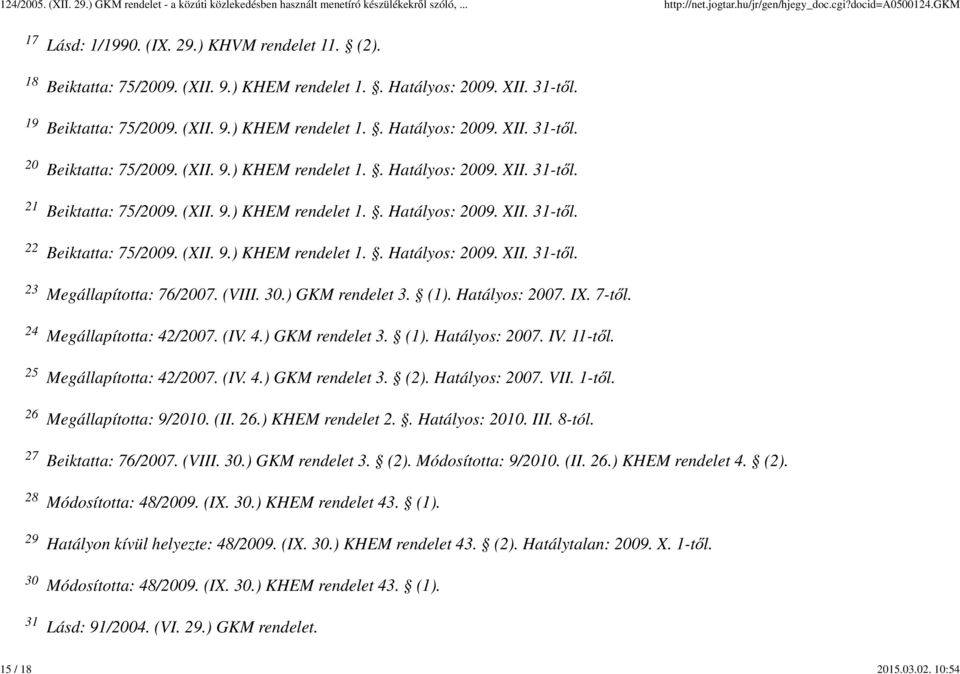 (VIII. 30.) GKM rendelet 3. (1). Hatályos: 2007. IX. 7-től. Megállapította: 42/2007. (IV. 4.) GKM rendelet 3. (1). Hatályos: 2007. IV. 11-től. Megállapította: 42/2007. (IV. 4.) GKM rendelet 3. (2).