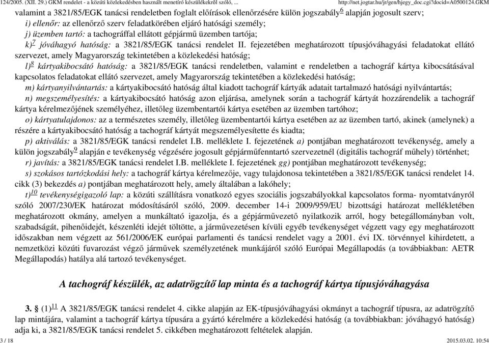 fejezetében meghatározott típusjóváhagyási feladatokat ellátó szervezet, amely Magyarország tekintetében a közlekedési hatóság; l) 8 kártyakibocsátó hatóság: a 3821/85/EGK tanácsi rendeletben,