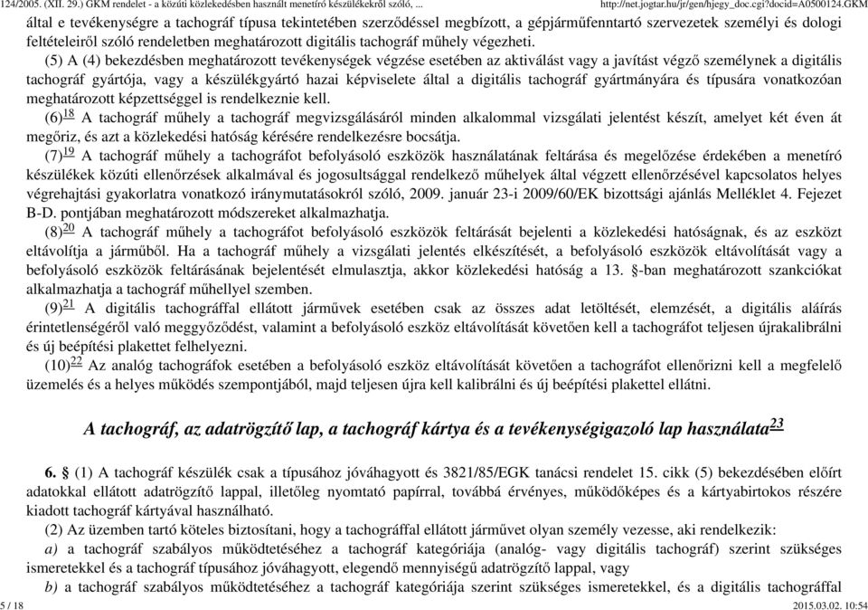 (5) A (4) bekezdésben meghatározott tevékenységek végzése esetében az aktiválást vagy a javítást végző személynek a digitális tachográf gyártója, vagy a készülékgyártó hazai képviselete által a