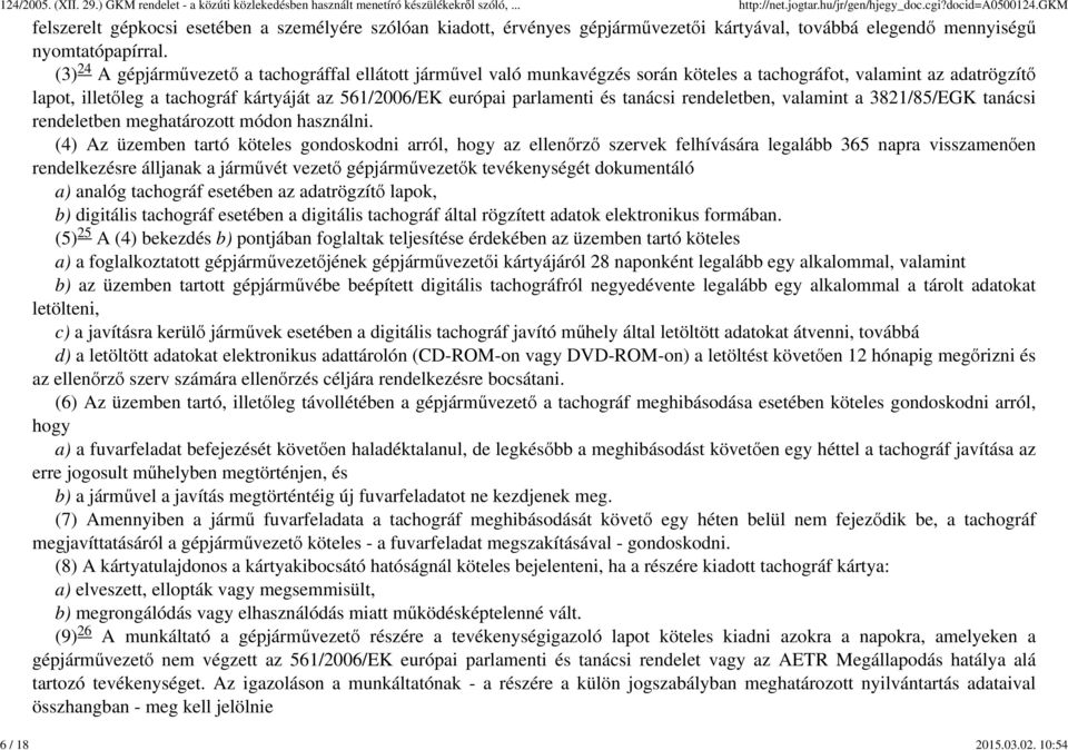 (3) 24 A gépjárművezető a tachográffal ellátott járművel való munkavégzés során köteles a tachográfot, valamint az adatrögzítő lapot, illetőleg a tachográf kártyáját az 561/2006/EK európai parlamenti