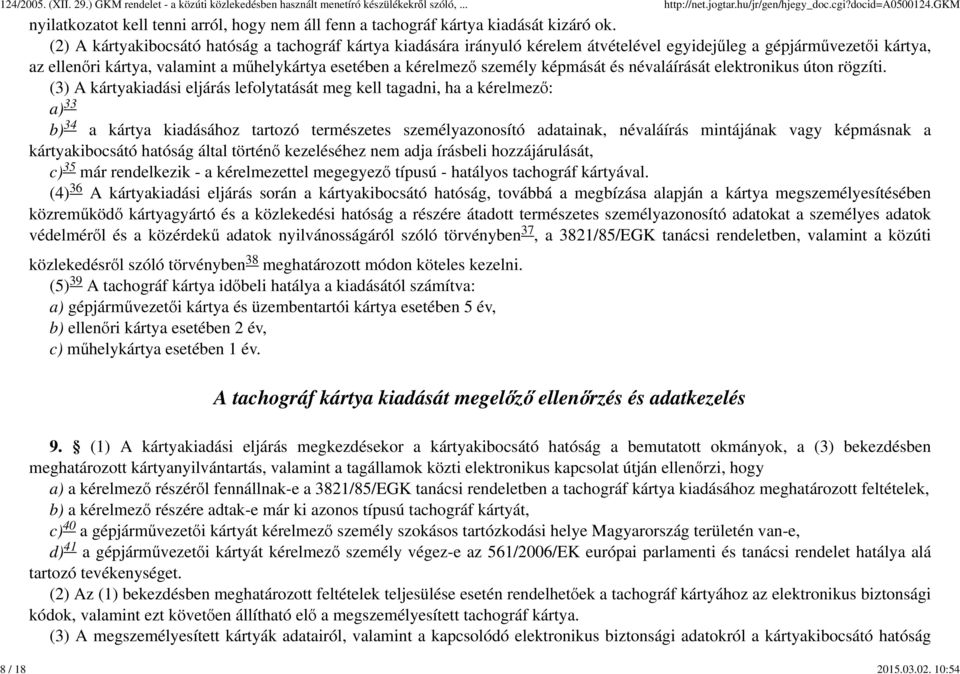 (2) A kártyakibocsátó hatóság a tachográf kártya kiadására irányuló kérelem átvételével egyidejűleg a gépjárművezetői kártya, az ellenőri kártya, valamint a műhelykártya esetében a kérelmező személy