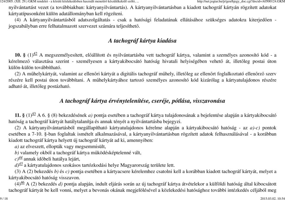 (4) A kártyanyilvántartásból adatszolgáltatás - csak a hatósági feladatának ellátásához szükséges adatokra kiterjedően - jogszabályban erre felhatalmazott szervezet számára teljesíthető.