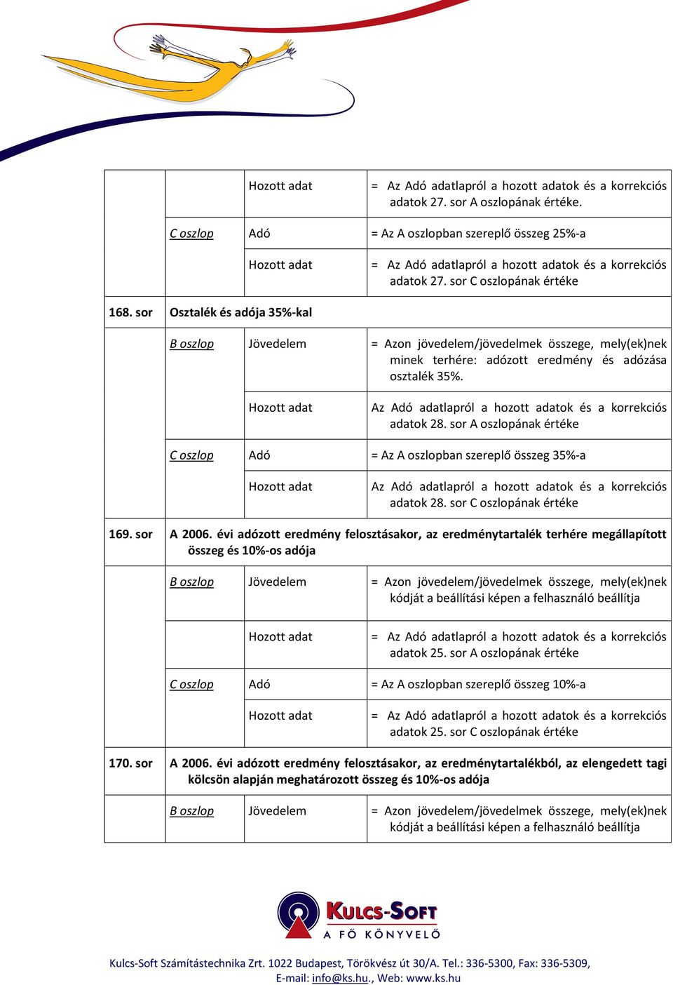 Az Adó adatlapról a hozott adatok és a korrekciós adatok 28. sor A oszlopának értéke Adó = Az A oszlopban szereplő összeg 35%-a Az Adó adatlapról a hozott adatok és a korrekciós adatok 28.