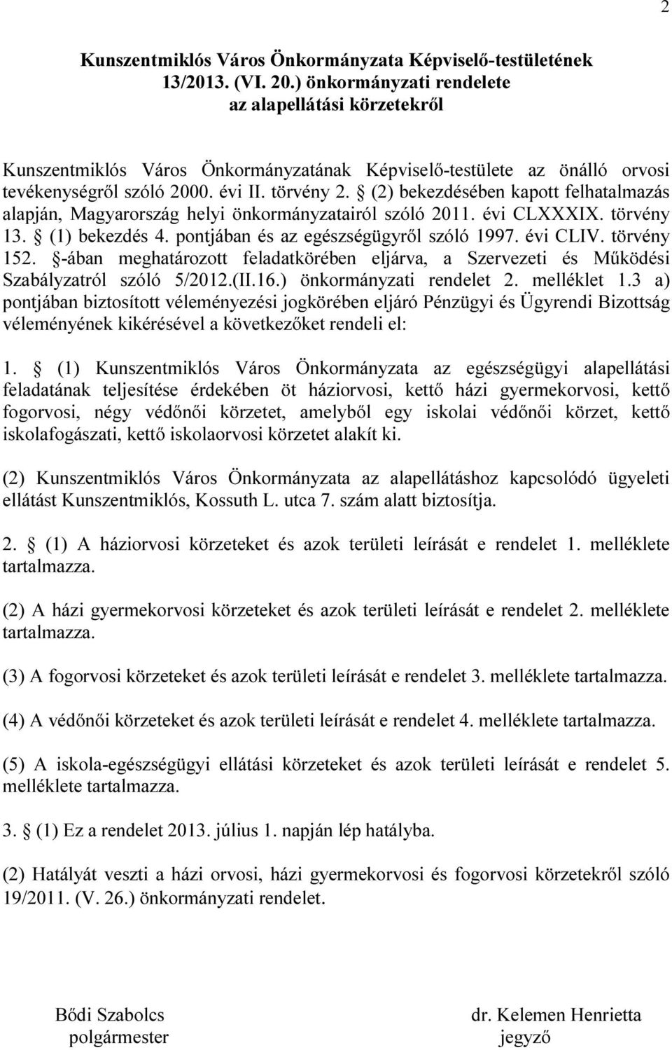 (2) bekezdésében kapott felhatalmazás alapján, Magyarország helyi önkormányzatairól szóló 2011. évi CLXXXIX. törvény 13. (1) bekezdés 4. pontjában és az egészségügyről szóló 1997. évi CLIV.
