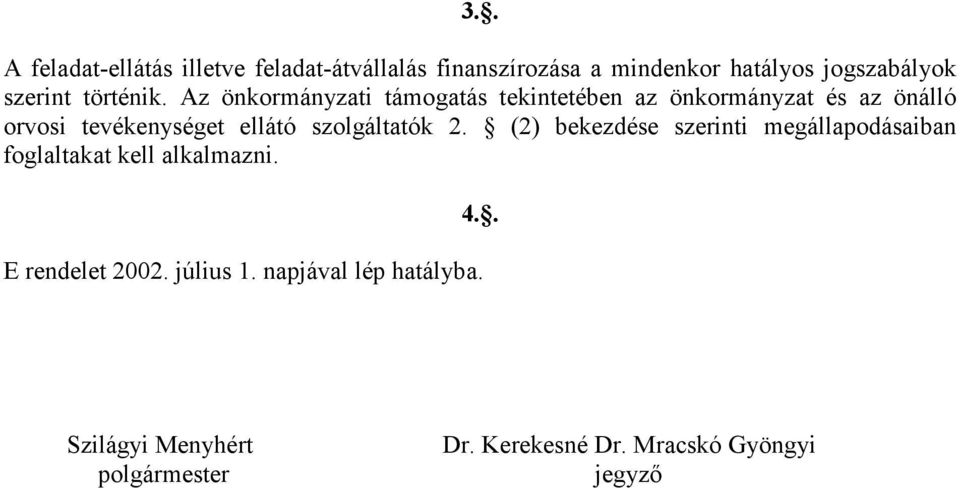 Az önkormányzati támogatás tekintetében az önkormányzat és az önálló orvosi tevékenységet ellátó