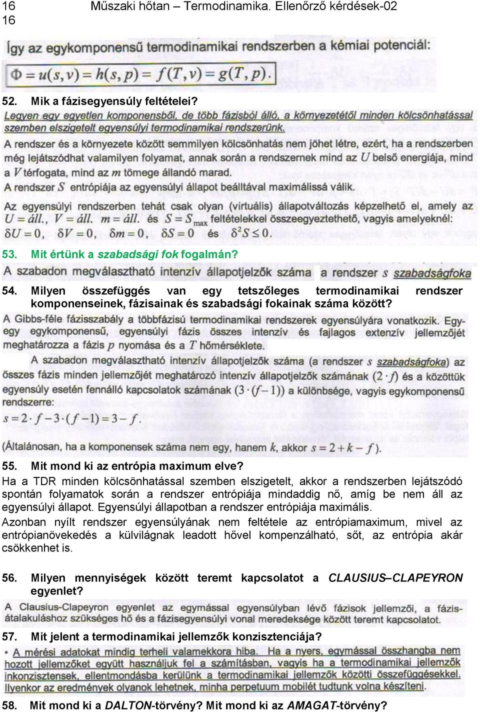 Ha a TDR minden kölcsönhatással szemben elszigetelt, akkor a rendszerben lejátszódó spontán folyamatok során a rendszer entrópiája mindaddig nő, amíg be nem áll az egyensúlyi állapot.