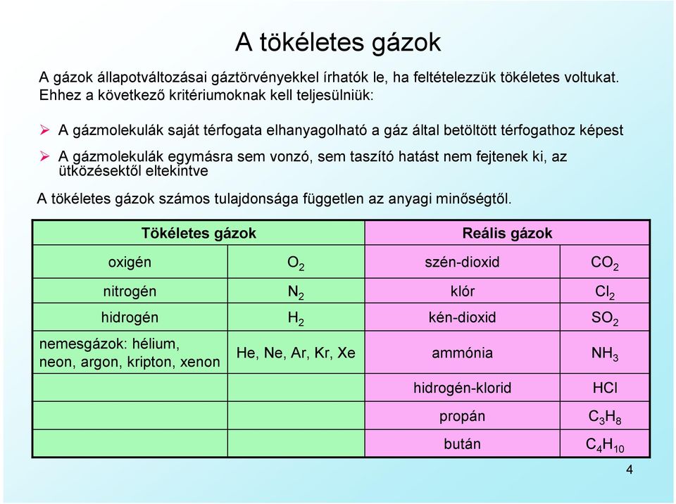 egymásra sem vonzó, sem taszító hatást nem fejtenek ki, az ütközésektől eltekintve A tökéletes gázok számos tulajdonsága független az anyagi minőségtől.