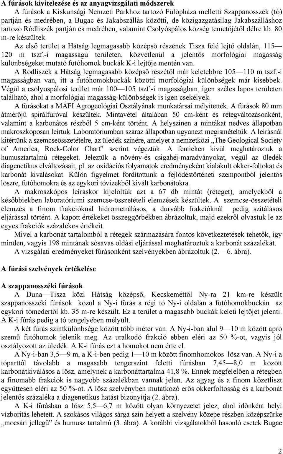 Az első terület a Hátság legmagasabb középső részének Tisza felé lejtő oldalán, 115 120 m tszf.