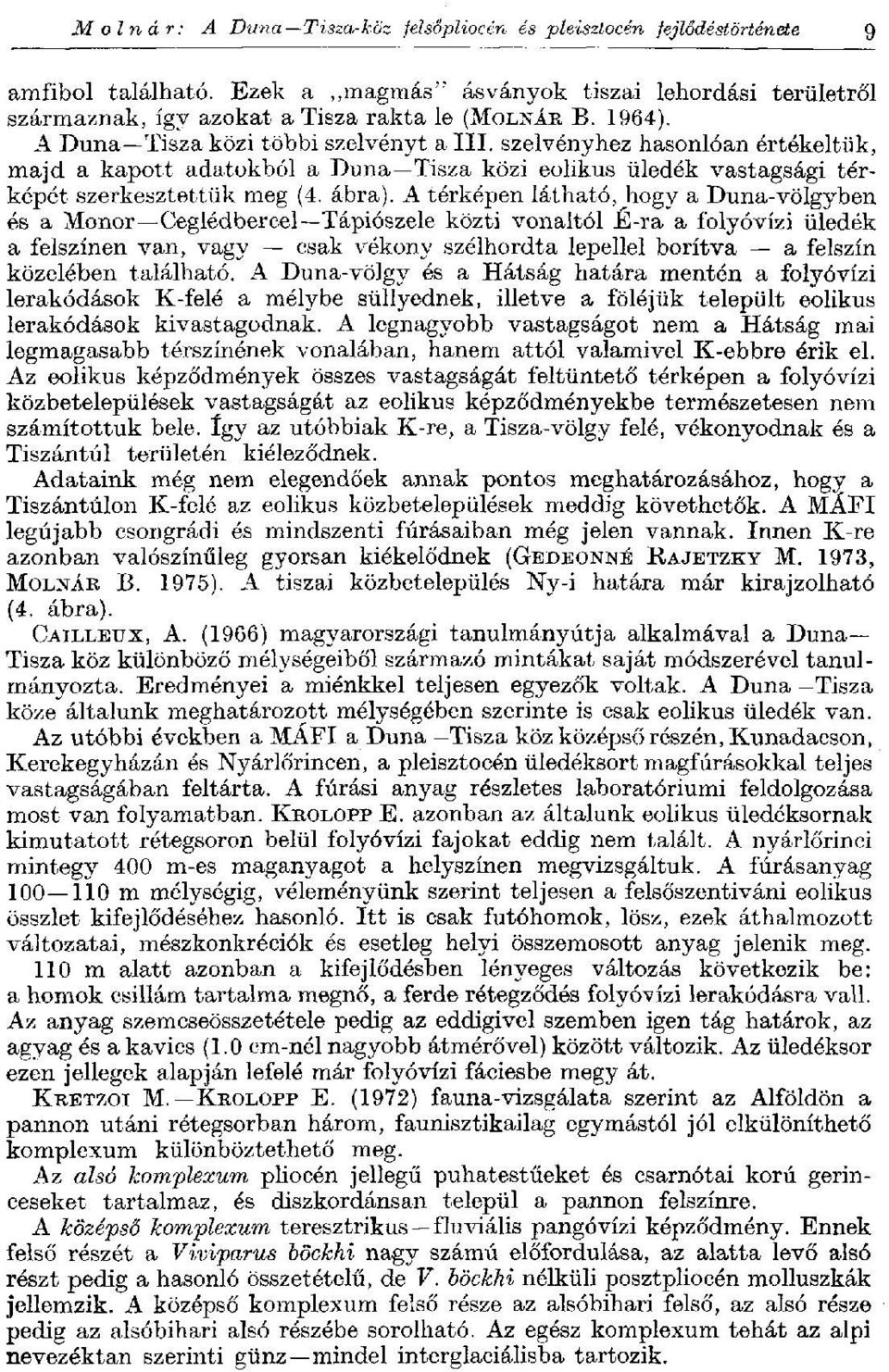 A térképen látható, hogy a Duna-völgyben és a Monor Ceglédbercel Tápiószele közti vonaltól É-ra a folyóvízi üledék a felszínen van, vagy csak vékony szélhordta lepellel borítva a felszín közelében