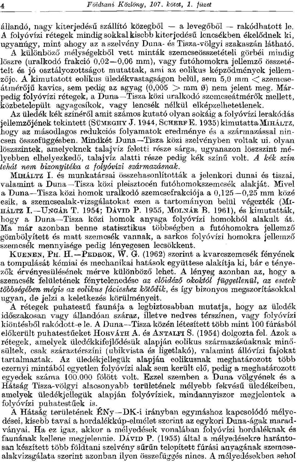 A különböző mélységekből vett minták szemcseösszetételi görbéi mindig löszre (uralkodó frakció 0,02 0,06 mm), vagy futóhomokra jellemző összetételt ós jó osztályozottságot mutattak, ami az eolikus