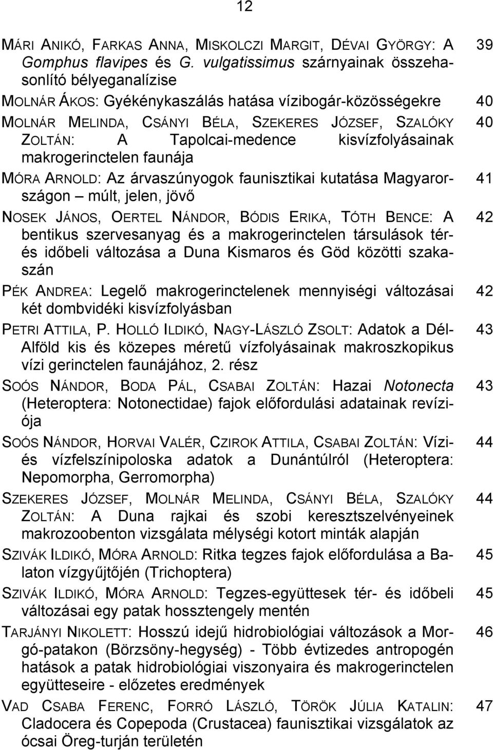 Tapolcai-medence kisvízfolyásainak makrogerinctelen faunája MÓRA ARNOLD: Az árvaszúnyogok faunisztikai kutatása Magyarországon múlt, jelen, jövő 41 NOSEK JÁNOS, OERTEL NÁNDOR, BÓDIS ERIKA, TÓTH