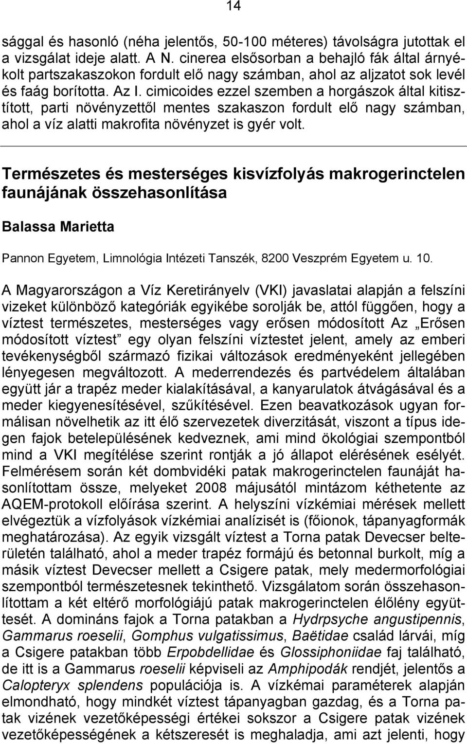 cimicoides ezzel szemben a horgászok által kitisztított, parti növényzettől mentes szakaszon fordult elő nagy számban, ahol a víz alatti makrofita növényzet is gyér volt.