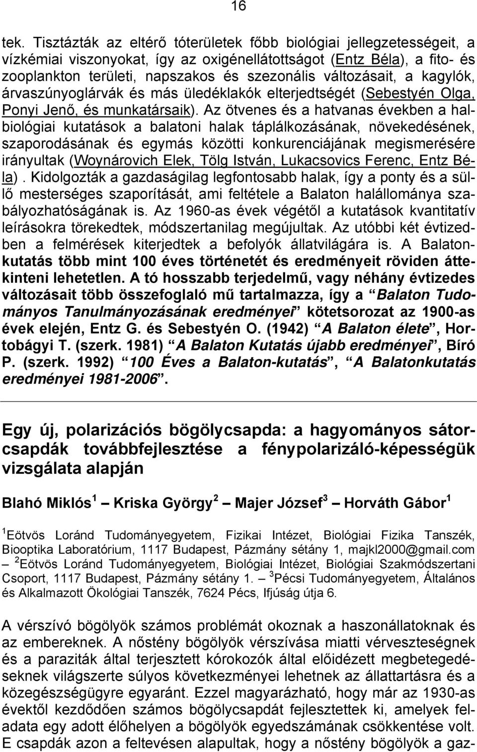 változásait, a kagylók, árvaszúnyoglárvák és más üledéklakók elterjedtségét (Sebestyén Olga, Ponyi Jenő, és munkatársaik).