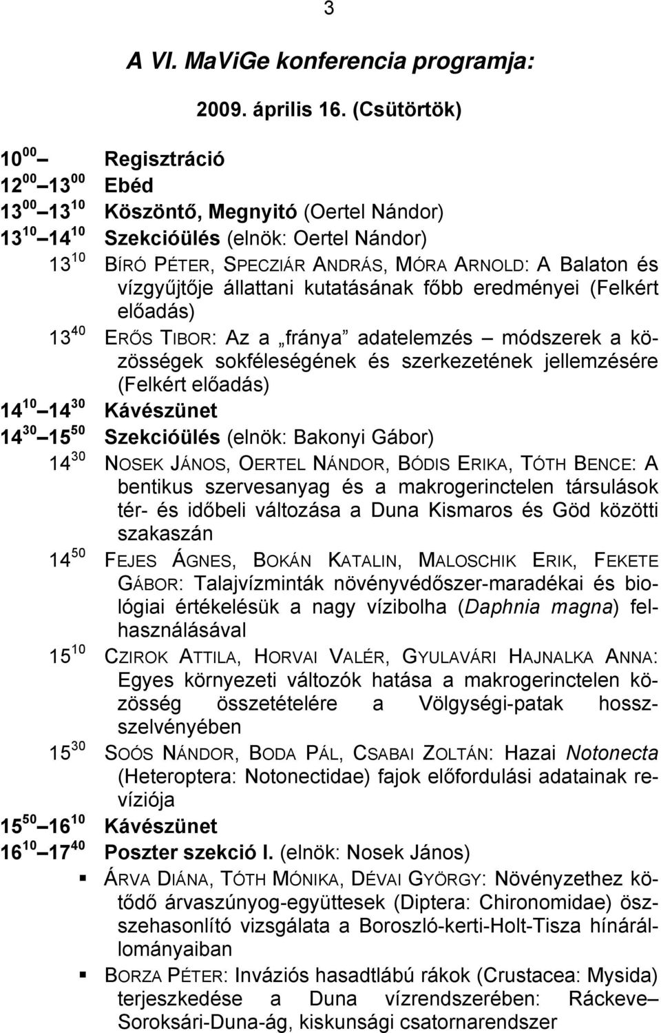 és vízgyűjtője állattani kutatásának főbb eredményei (Felkért előadás) 13 40 ERŐS TIBOR: Az a fránya adatelemzés módszerek a közösségek sokféleségének és szerkezetének jellemzésére (Felkért előadás)