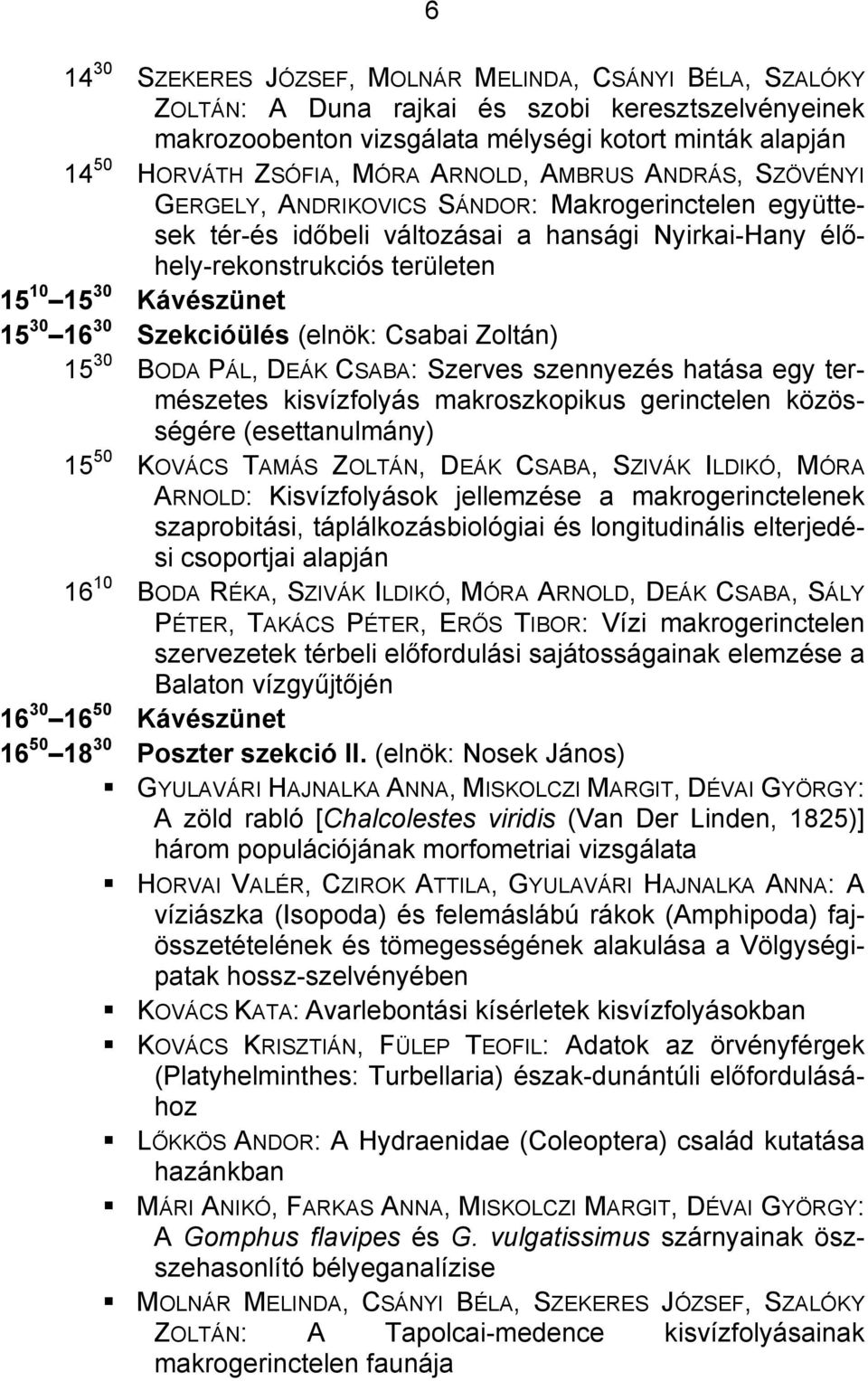 16 30 Szekcióülés (elnök: Csabai Zoltán) 15 30 BODA PÁL, DEÁK CSABA: Szerves szennyezés hatása egy természetes kisvízfolyás makroszkopikus gerinctelen közösségére (esettanulmány) 15 50 KOVÁCS TAMÁS