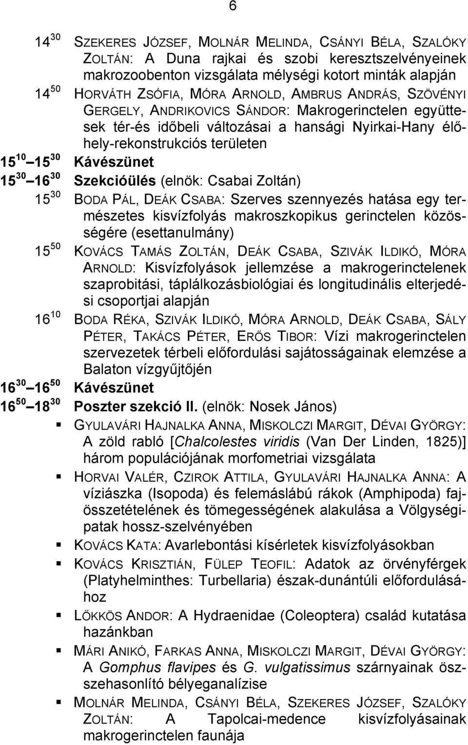 16 30 Szekcióülés (elnök: Csabai Zoltán) 15 30 BODA PÁL, DEÁK CSABA: Szerves szennyezés hatása egy természetes kisvízfolyás makroszkopikus gerinctelen közösségére (esettanulmány) 15 50 KOVÁCS TAMÁS