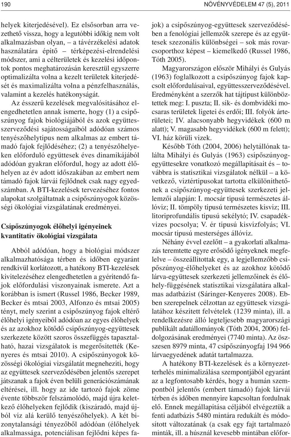 idôpontok pontos meghatározásán keresztül egyszerre optimalizálta volna a kezelt területek kiterjedését és maximalizálta volna a pénzfelhasználás, valamint a kezelés hatékonyságát.