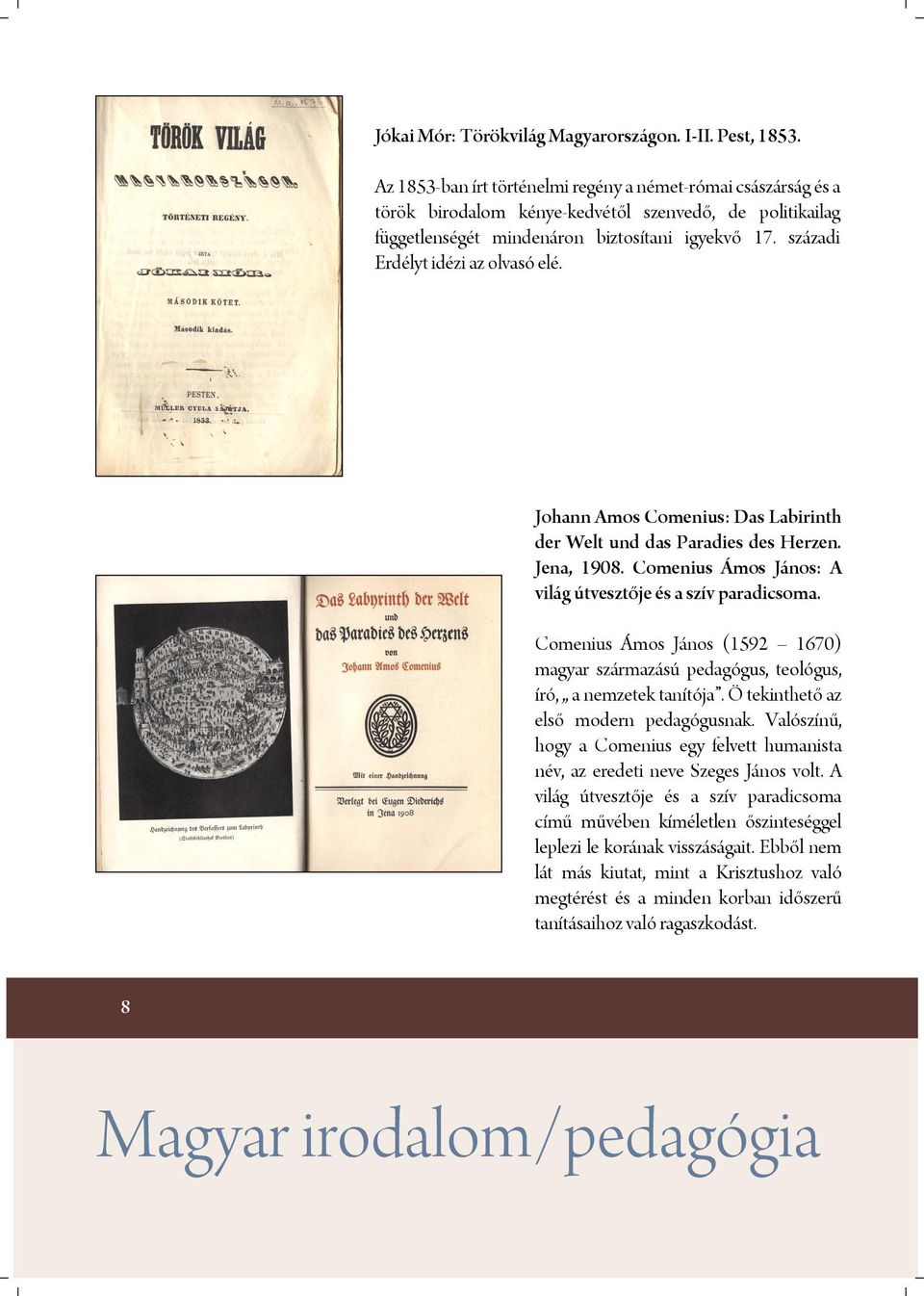 századi Erdélyt idézi az olvasó elé. Johann Amos Comenius: Das Labirinth der Welt und das Paradies des Herzen. Jena, 1908. Comenius Ámos János: A világ útvesztője és a szív paradicsoma.