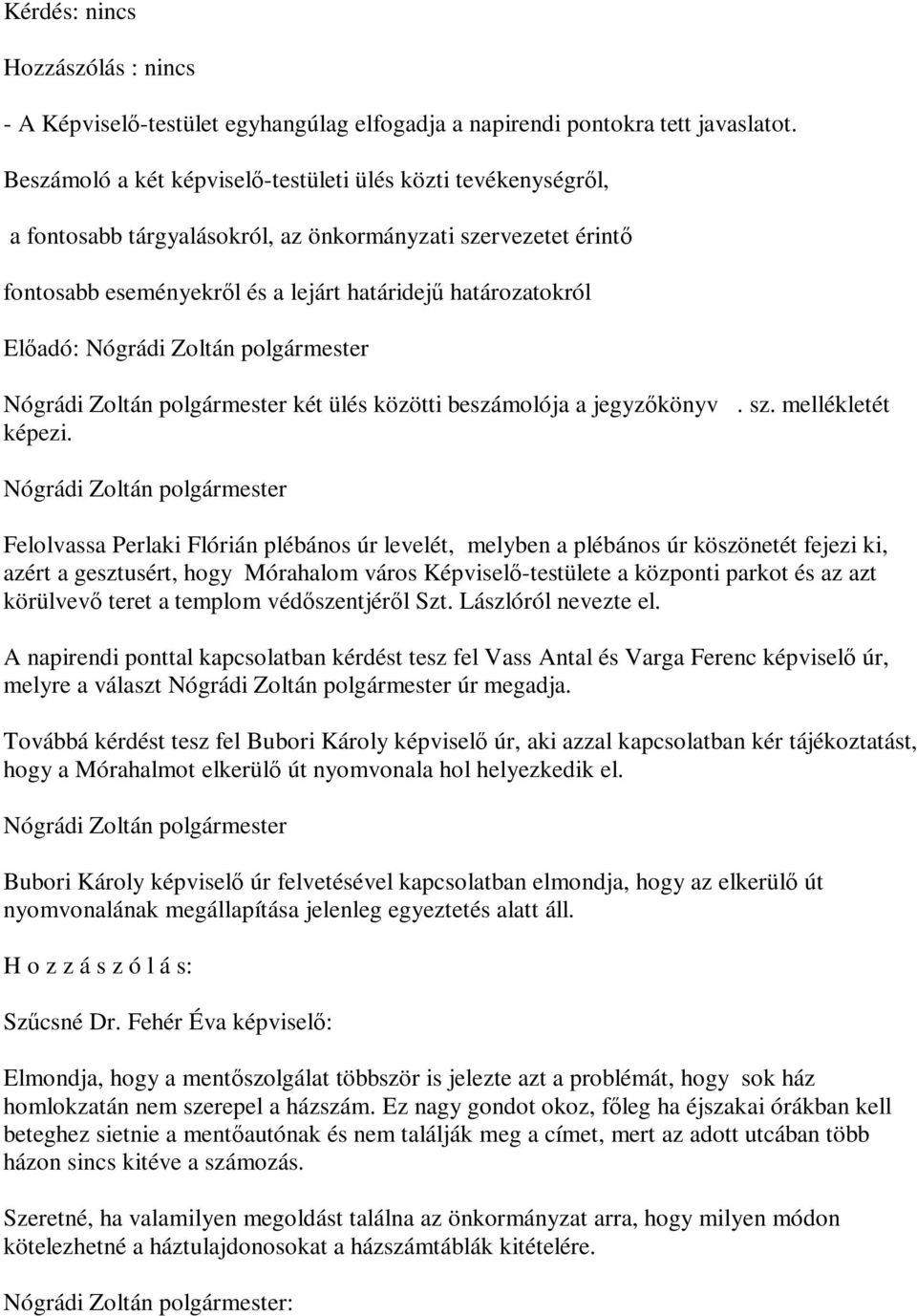 Zoltán polgármester két ülés közötti beszámolója a jegyzőkönyv. sz. mellékletét képezi.