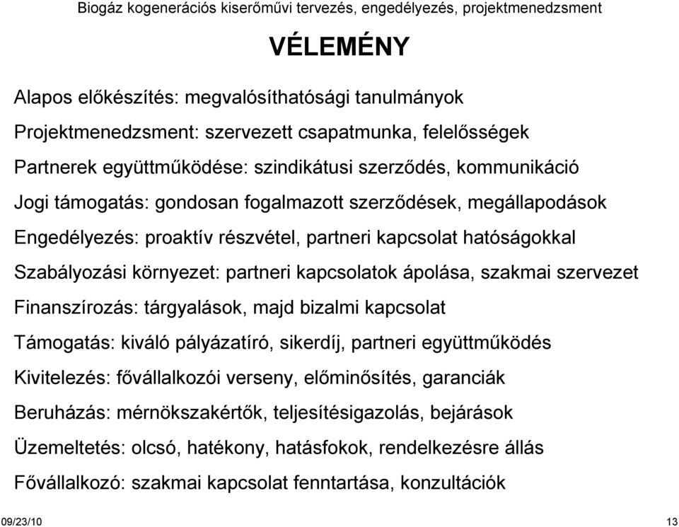 szakmai szervezet Finanszírozás: tárgyalások, majd bizalmi kapcsolat Támogatás: kiváló pályázatíró, sikerdíj, partneri együttműködés Kivitelezés: fővállalkozói verseny, előminősítés,