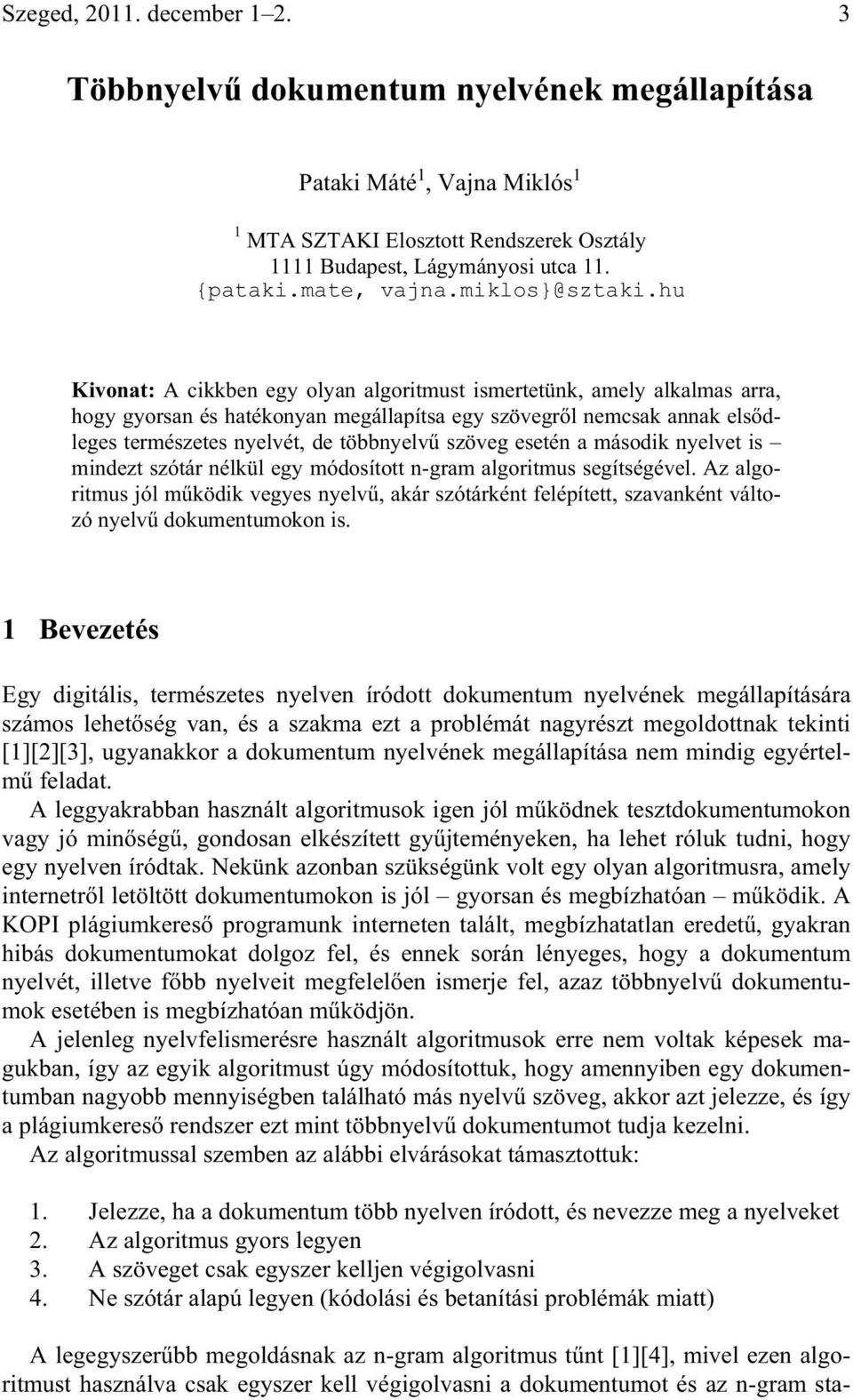 hu Kivonat: A cikkben egy olyan algoritmust ismertetünk, amely alkalmas arra, hogy gyorsan és hatékonyan megállapítsa egy szövegr l nemcsak annak els dleges természetes nyelvét, de többnyelv szöveg