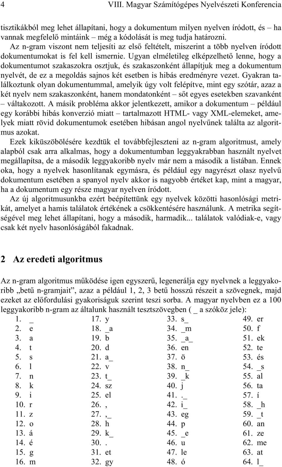 Ugyan elméletileg elképzelhet lenne, hogy a dokumentumot szakaszokra osztjuk, és szakaszonként állapítjuk meg a dokumentum nyelvét, de ez a megoldás sajnos két esetben is hibás eredményre vezet.