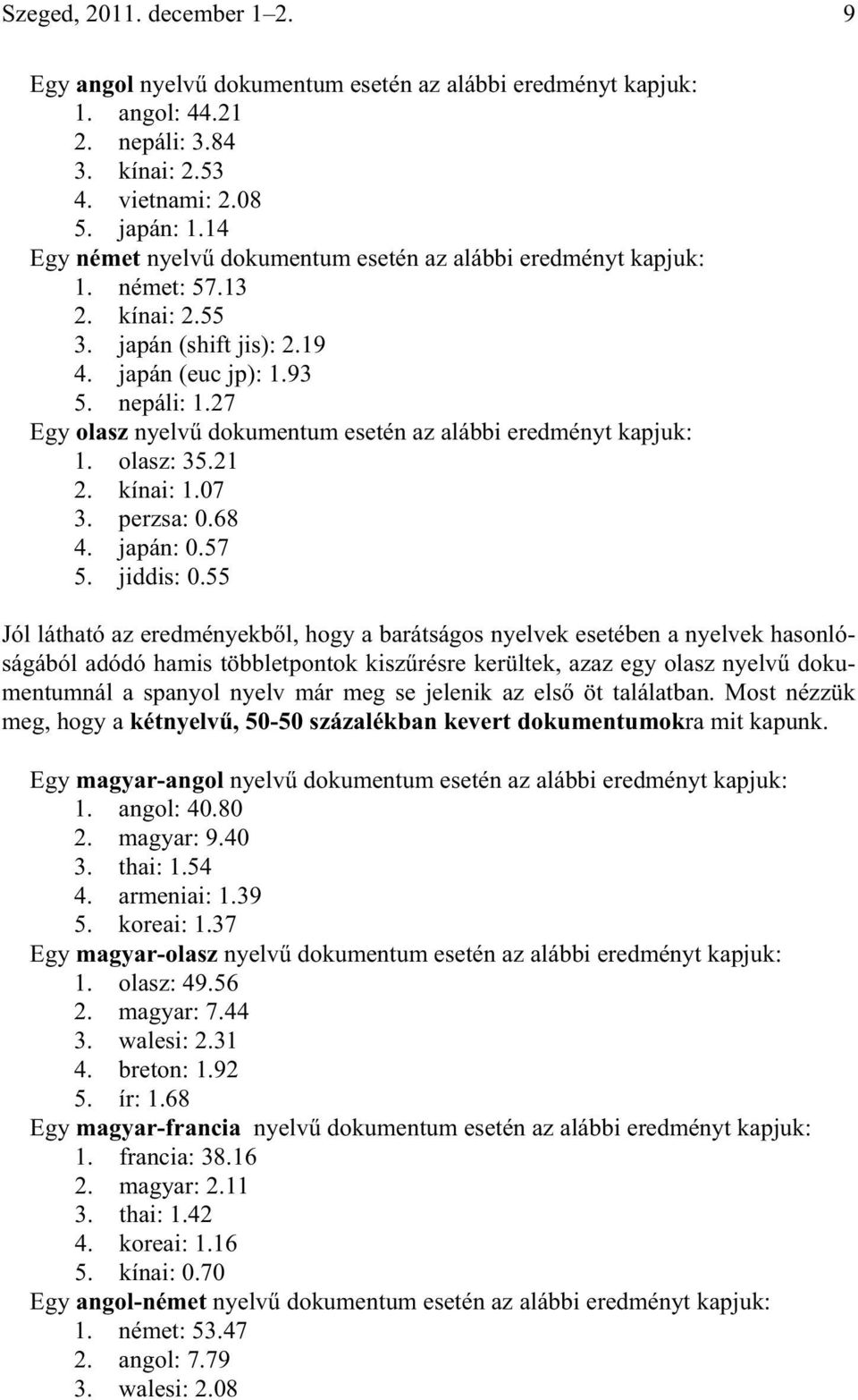 27 Egy olasz nyelv dokumentum esetén az alábbi eredményt kapjuk: 1. olasz: 35.21 2. kínai: 1.07 3. perzsa: 0.68 4. japán: 0.57 5. jiddis: 0.