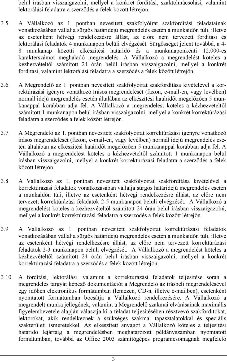 nem tervezett fordítási és lektorálási feladatok 4 munkanapon belüli elvégzését. Sürgősséget jelent továbbá, a 4-8 munkanap közötti elkészítési határidő és a munkanaponkénti 12.