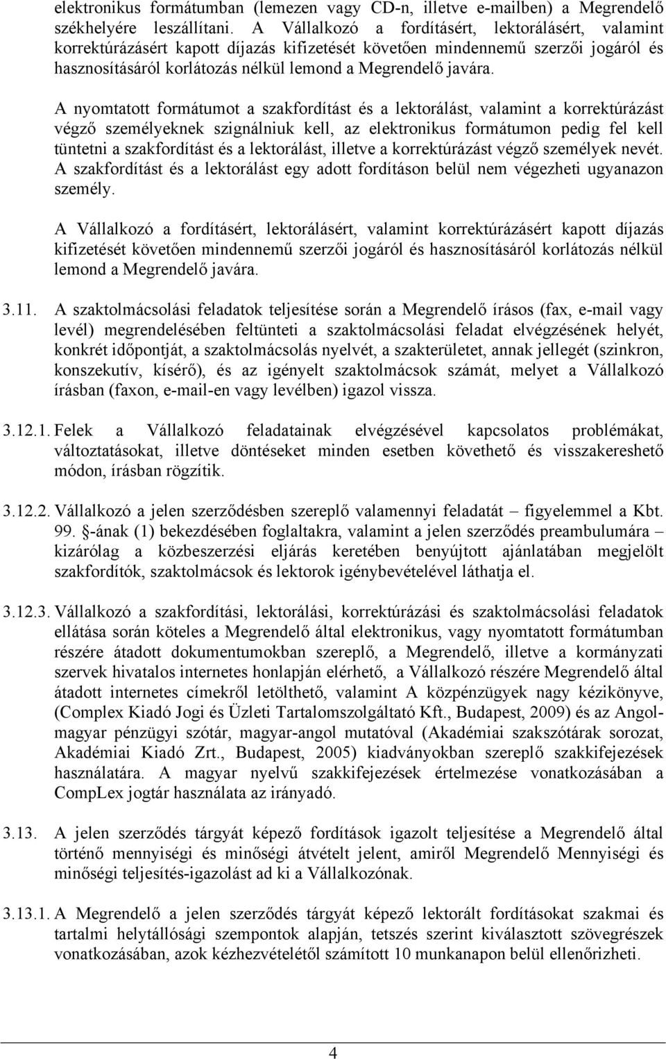 A nyomtatott formátumot a szakfordítást és a lektorálást, valamint a korrektúrázást végző személyeknek szignálniuk kell, az elektronikus formátumon pedig fel kell tüntetni a szakfordítást és a