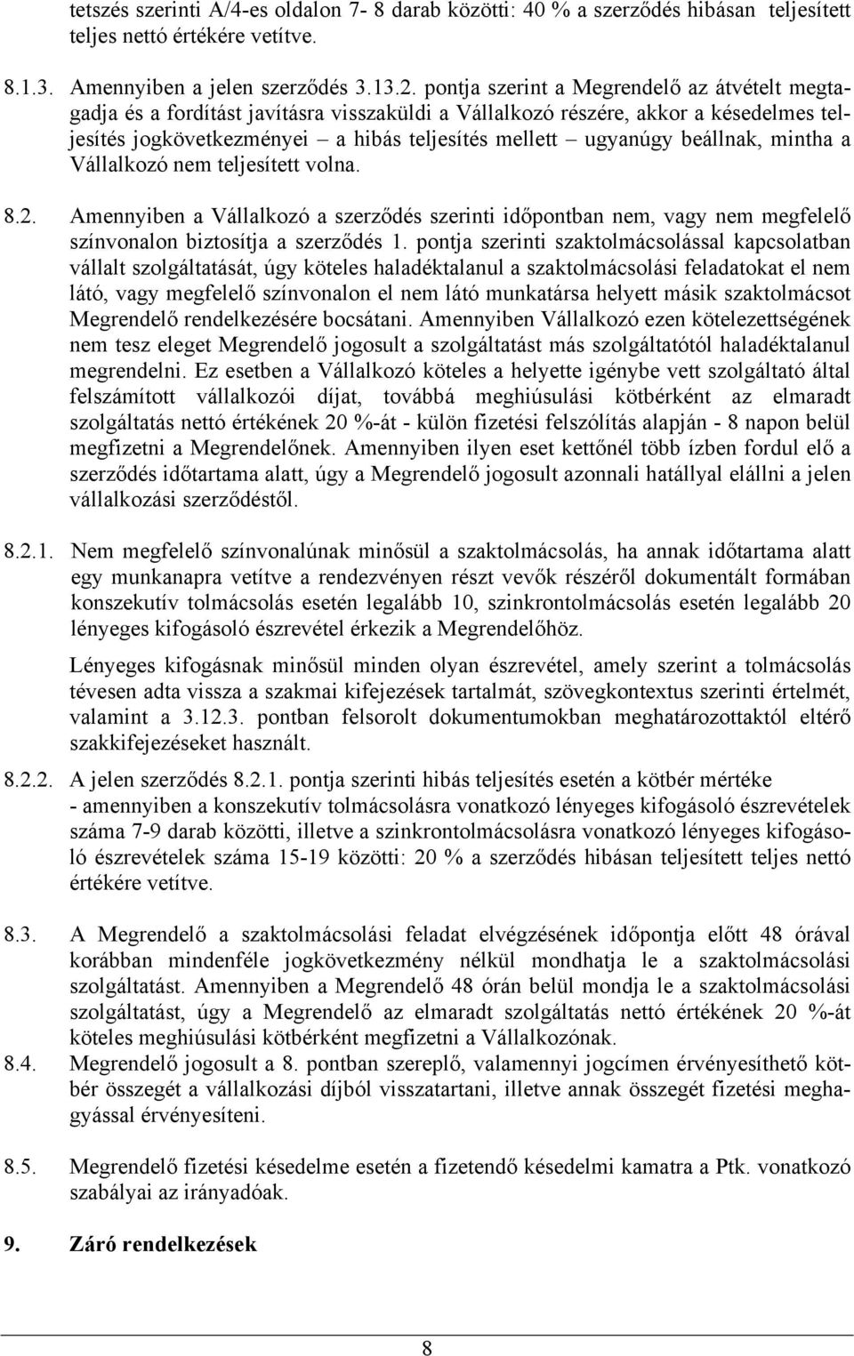 beállnak, mintha a Vállalkozó nem teljesített volna. 8.2. Amennyiben a Vállalkozó a szerződés szerinti időpontban nem, vagy nem megfelelő színvonalon biztosítja a szerződés 1.