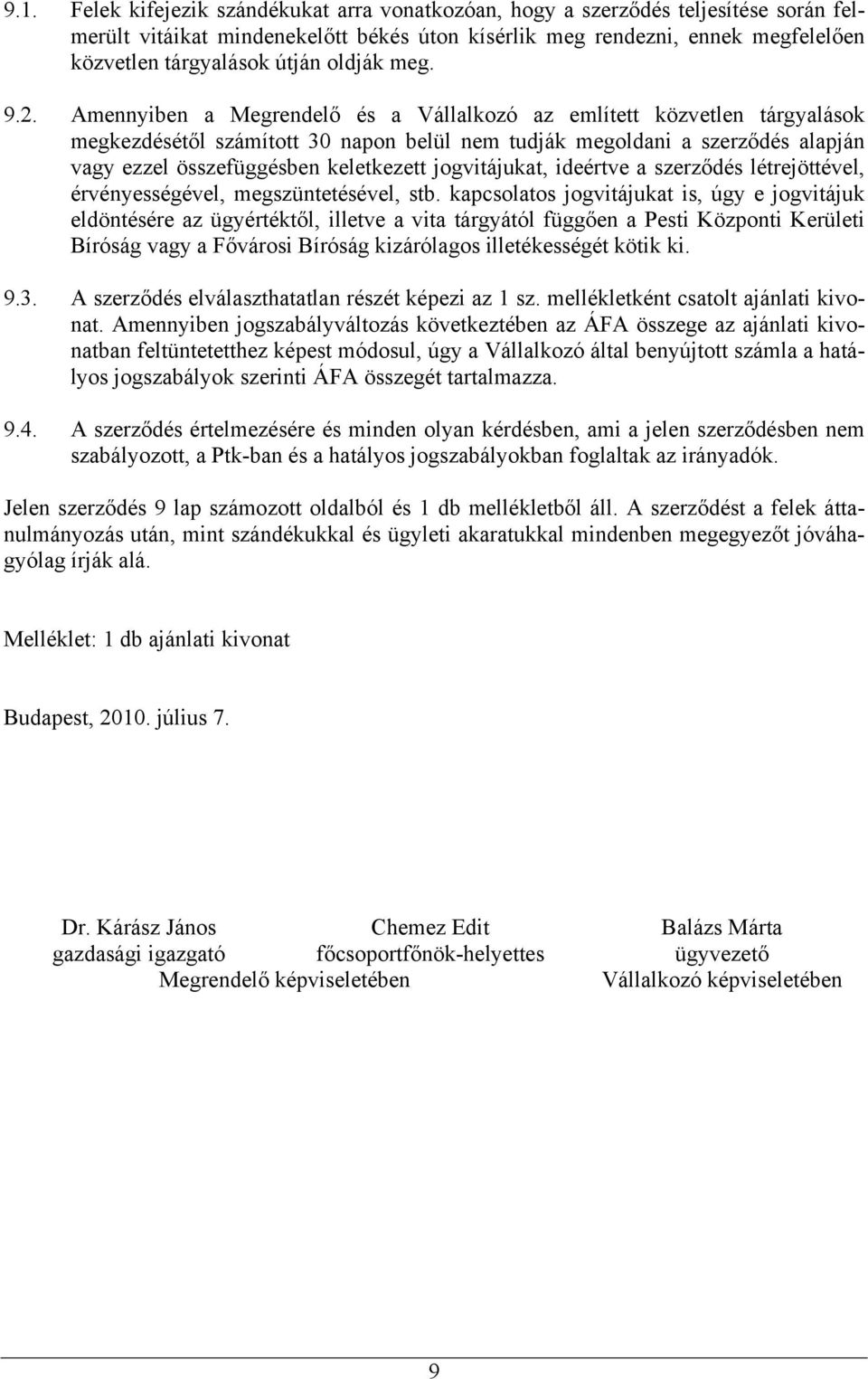 Amennyiben a Megrendelő és a Vállalkozó az említett közvetlen tárgyalások megkezdésétől számított 30 napon belül nem tudják megoldani a szerződés alapján vagy ezzel összefüggésben keletkezett