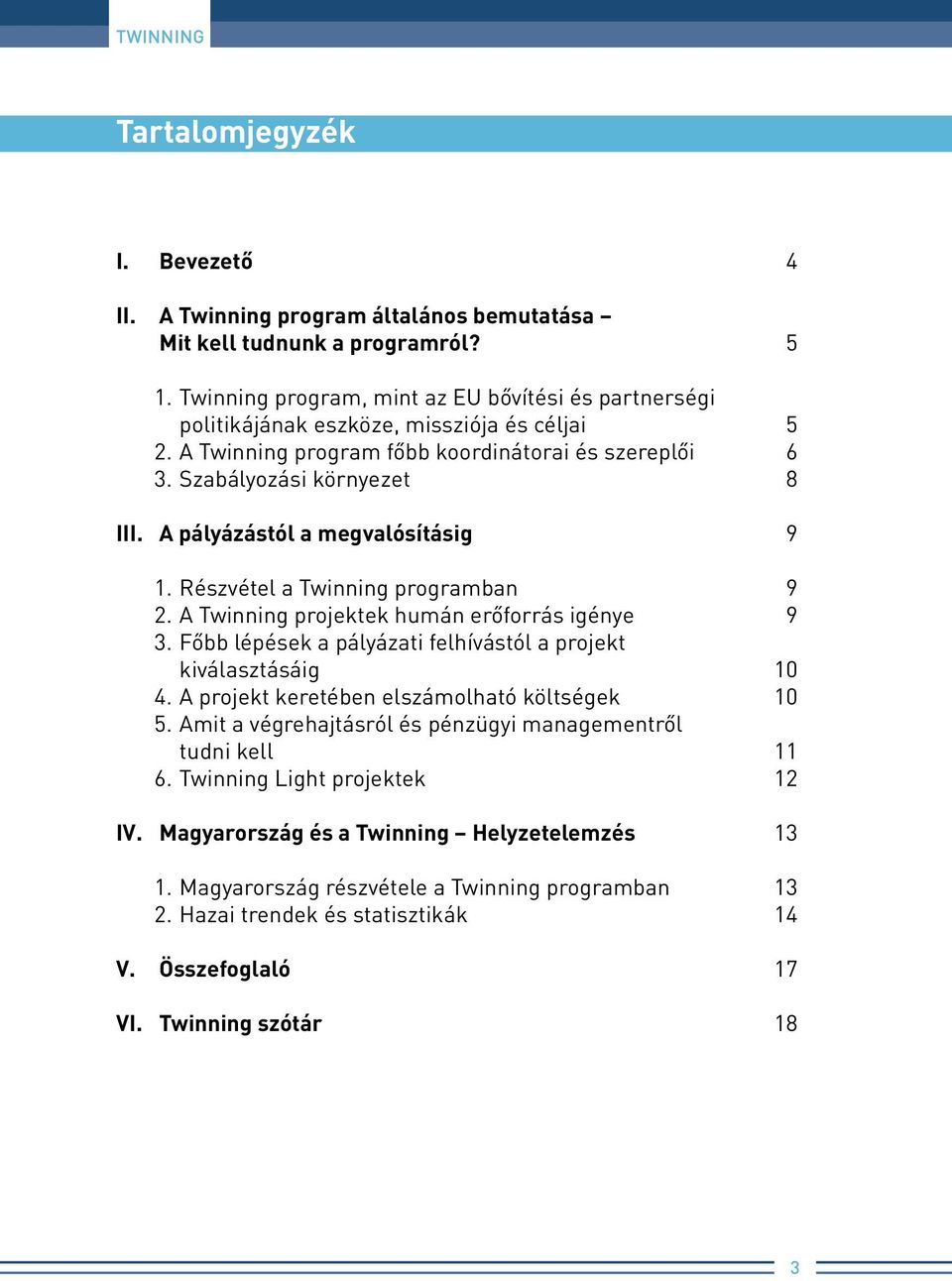 A pályázástól a megvalósításig 9 1. Részvétel a Twinning programban 9 2. A Twinning projektek humán erőforrás igénye 9 3. Főbb lépések a pályázati felhívástól a projekt kiválasztásáig 10 4.