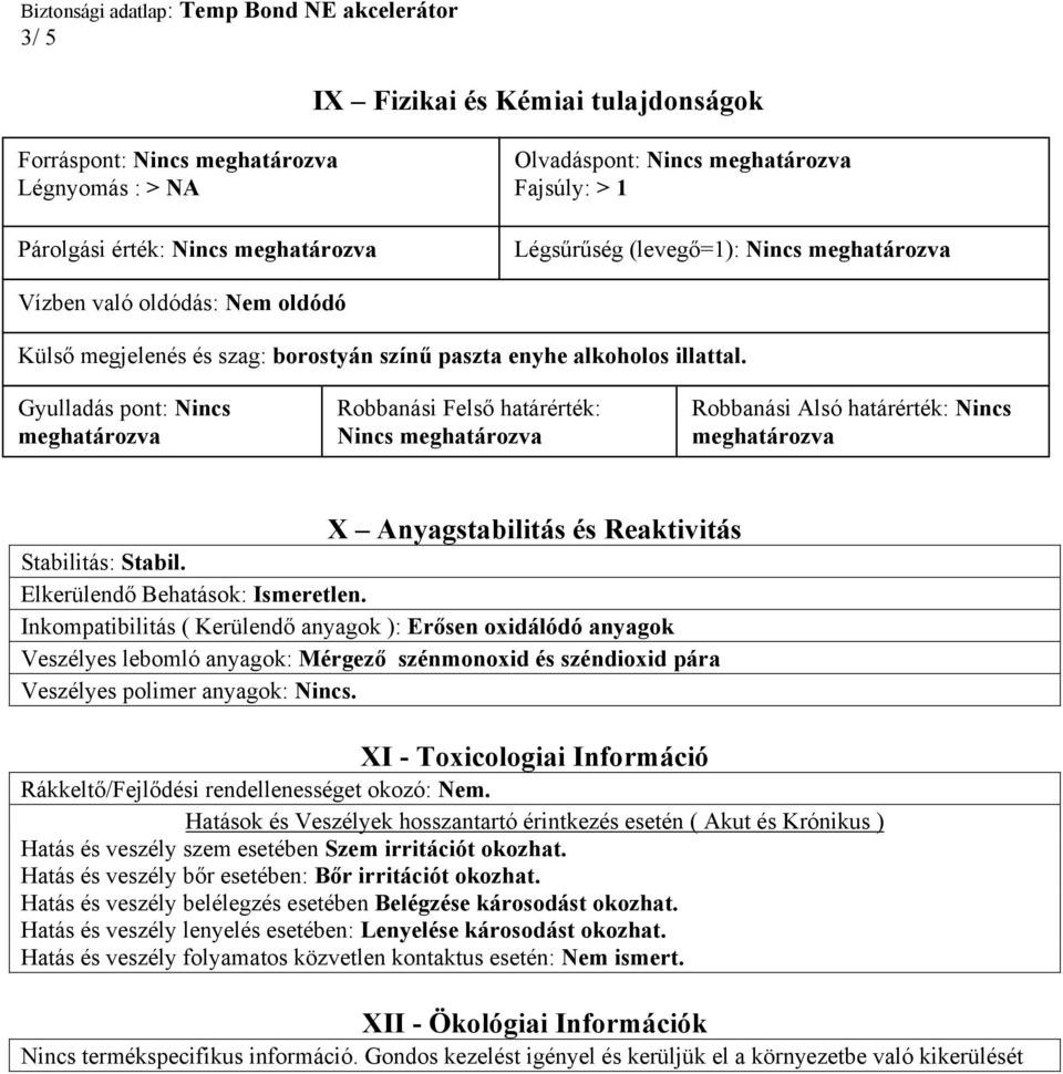 Gyulladás pont: Nincs meghatározva Robbanási Felső határérték: Nincs meghatározva Robbanási Alsó határérték: Nincs meghatározva X Anyagstabilitás és Reaktivitás Stabilitás: Stabil.