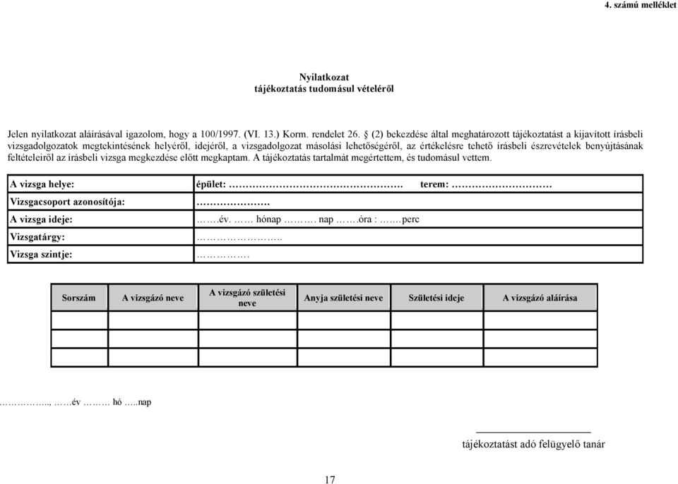 észrevételek benyújtásának feltételeirıl az írásbeli vizsga megkezdése elıtt megkaptam. A tájékoztatás tartalmát megértettem, és tudomásul vettem.