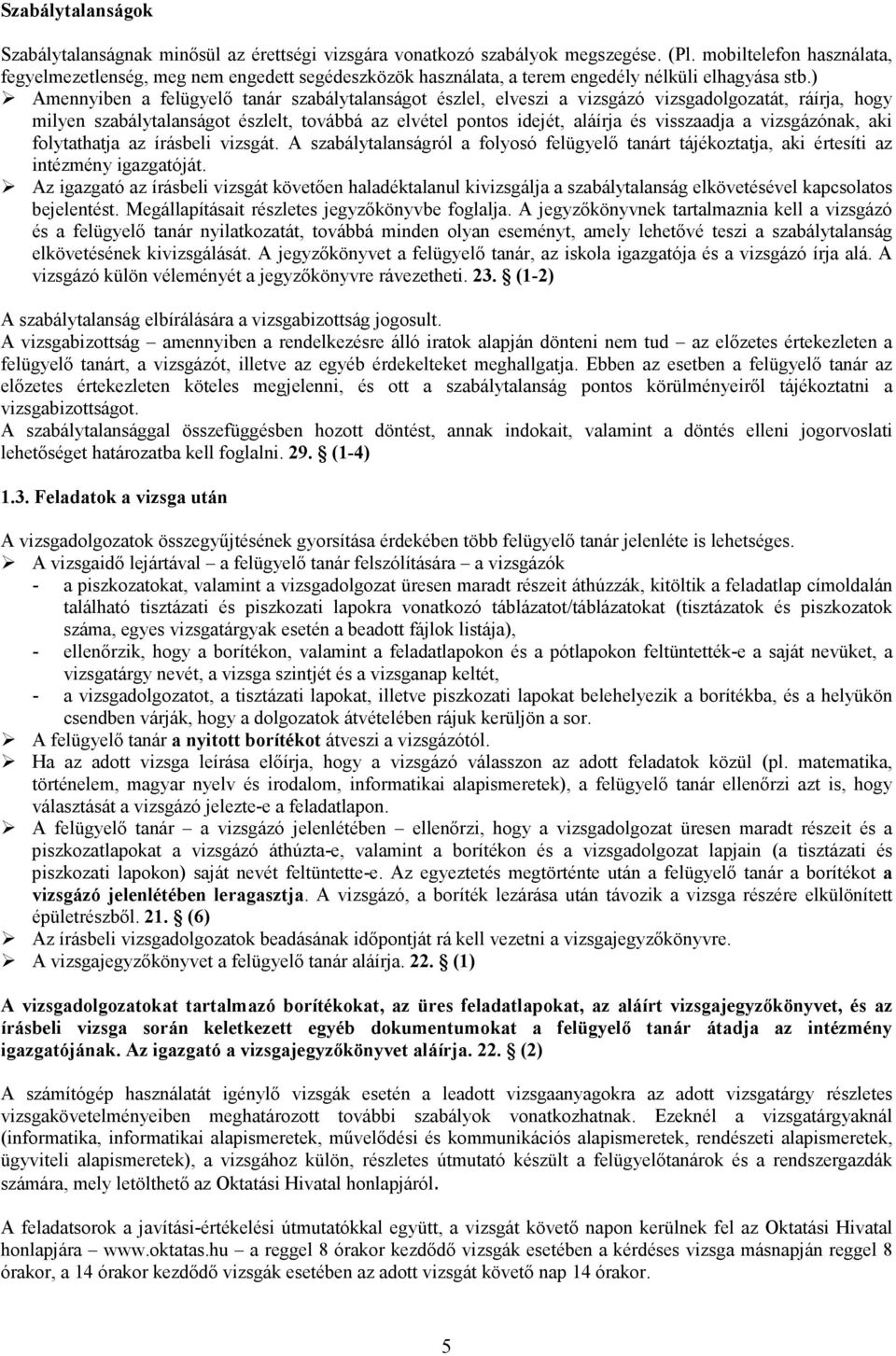 ) Amennyiben a felügyelı tanár szabálytalanságot észlel, elveszi a vizsgázó vizsgadolgozatát, ráírja, hogy milyen szabálytalanságot észlelt, továbbá az elvétel pontos idejét, aláírja és visszaadja a