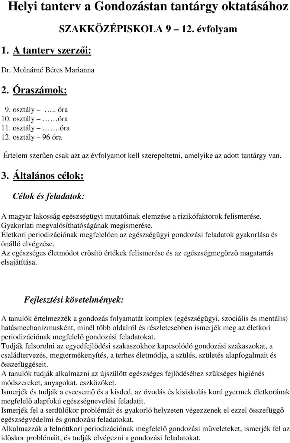 Általános célok: ok és feladatok: A magyar lakosság egészségügyi mutatóinak elemzése a rizikófaktorok felismerése. Gyakorlati megvalósíthatóságának megismerése.