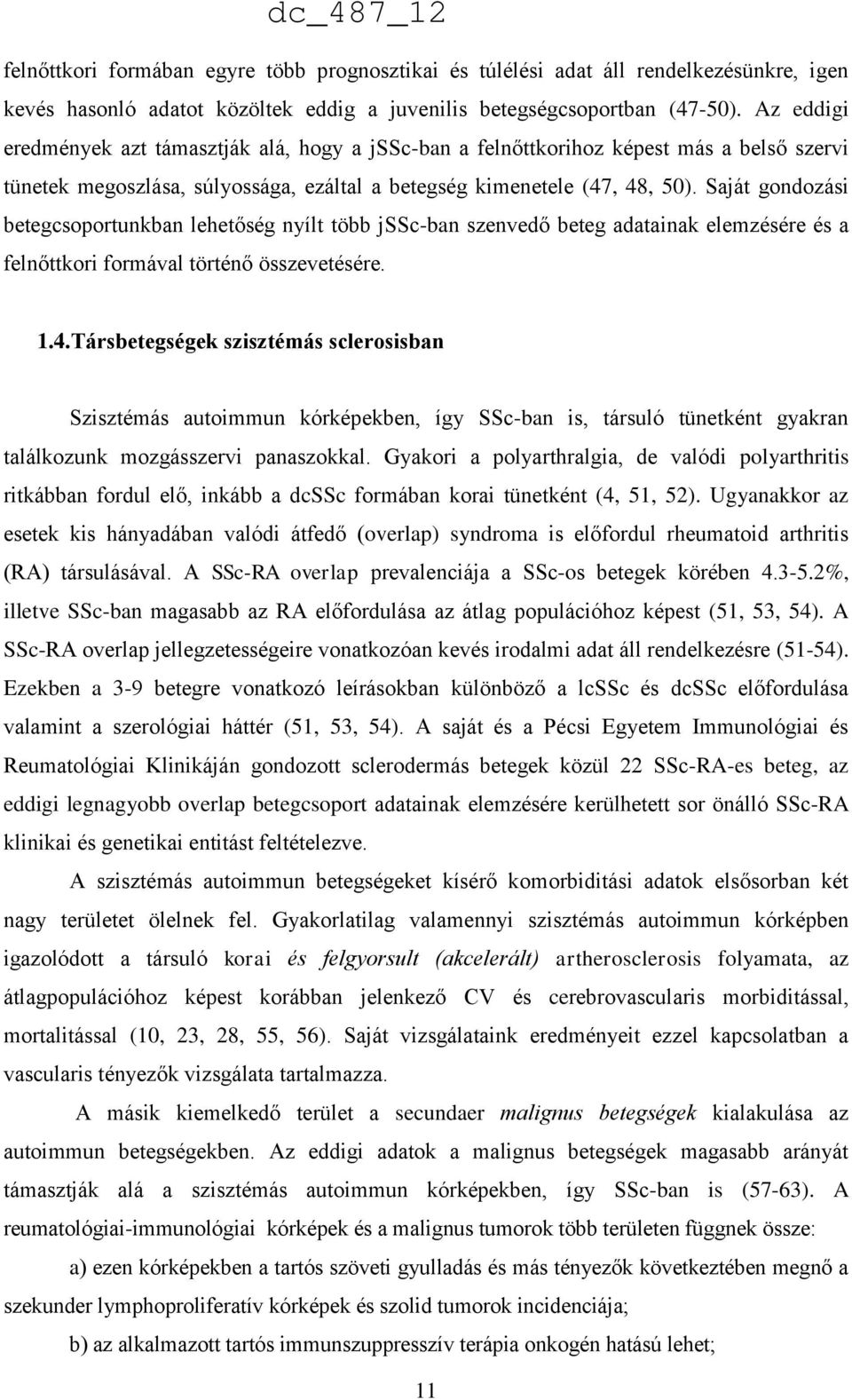 Saját gondozási betegcsoportunkban lehetőség nyílt több jssc-ban szenvedő beteg adatainak elemzésére és a felnőttkori formával történő összevetésére. 1.4.