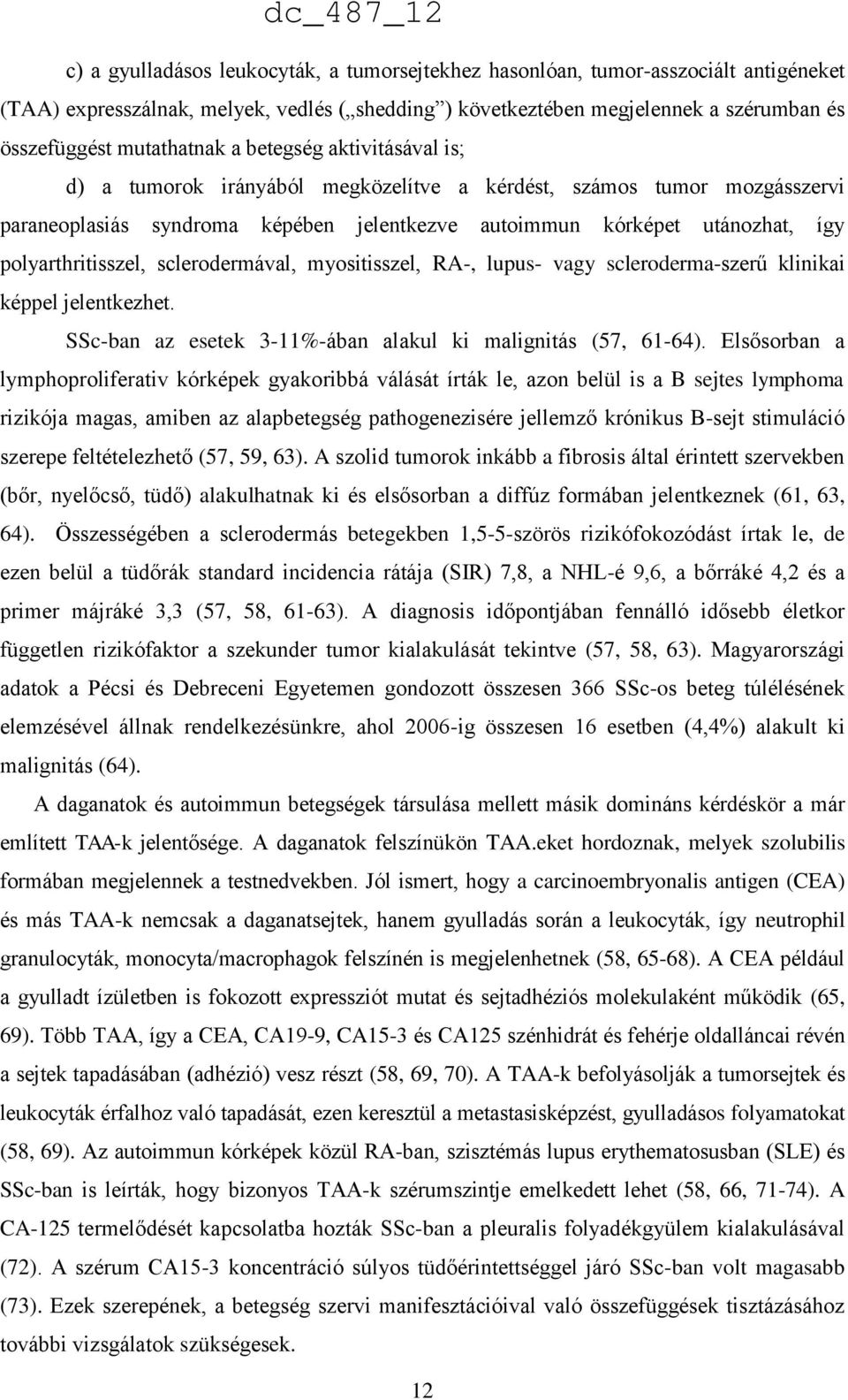 polyarthritisszel, sclerodermával, myositisszel, RA-, lupus- vagy scleroderma-szerű klinikai képpel jelentkezhet. SSc-ban az esetek 3-11%-ában alakul ki malignitás (57, 61-64).