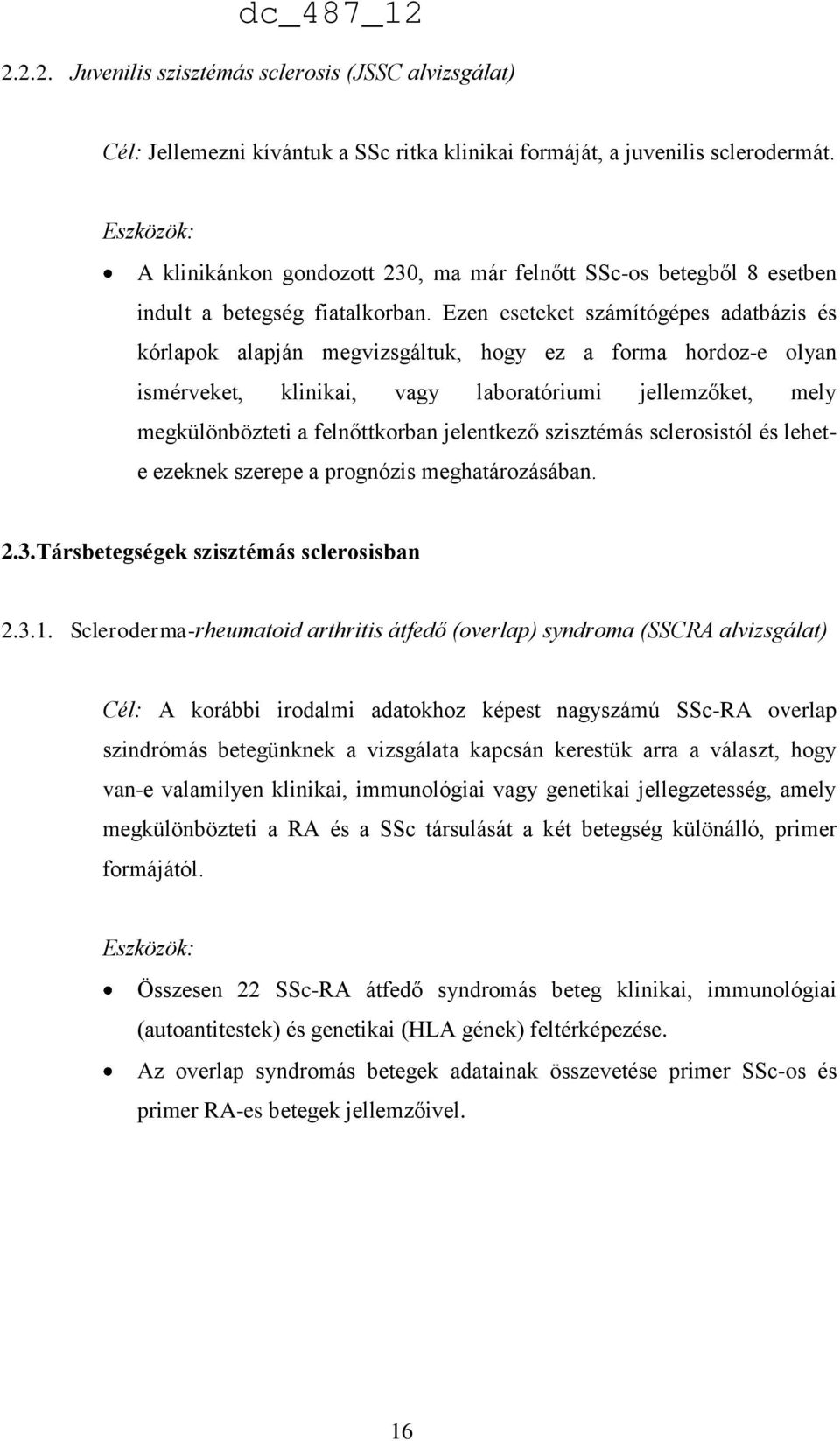 Ezen eseteket számítógépes adatbázis és kórlapok alapján megvizsgáltuk, hogy ez a forma hordoz-e olyan ismérveket, klinikai, vagy laboratóriumi jellemzőket, mely megkülönbözteti a felnőttkorban