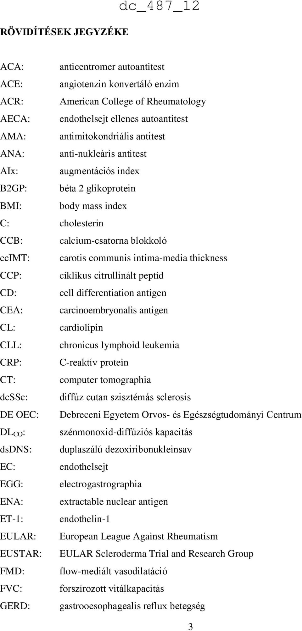 thickness CCP: ciklikus citrullinált peptid CD: cell differentiation antigen CEA: carcinoembryonalis antigen CL: cardiolipin CLL: chronicus lymphoid leukemia CRP: C-reaktív protein CT: computer