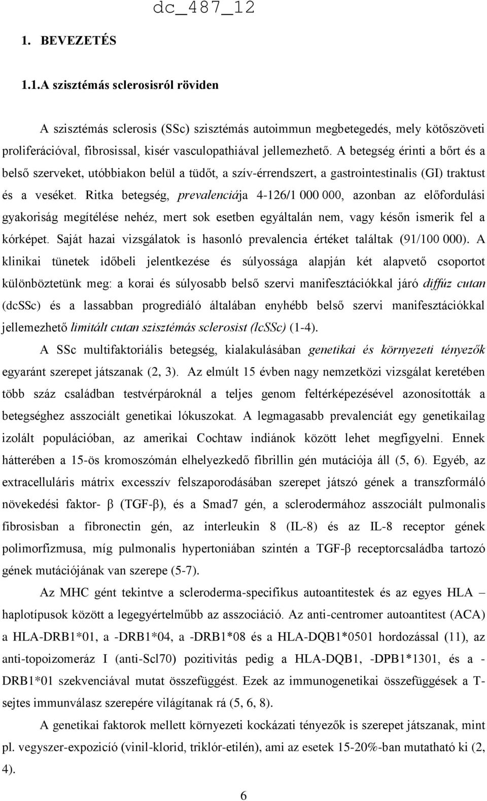 Ritka betegség, prevalenciája 4-126/1 000 000, azonban az előfordulási gyakoriság megítélése nehéz, mert sok esetben egyáltalán nem, vagy későn ismerik fel a kórképet.