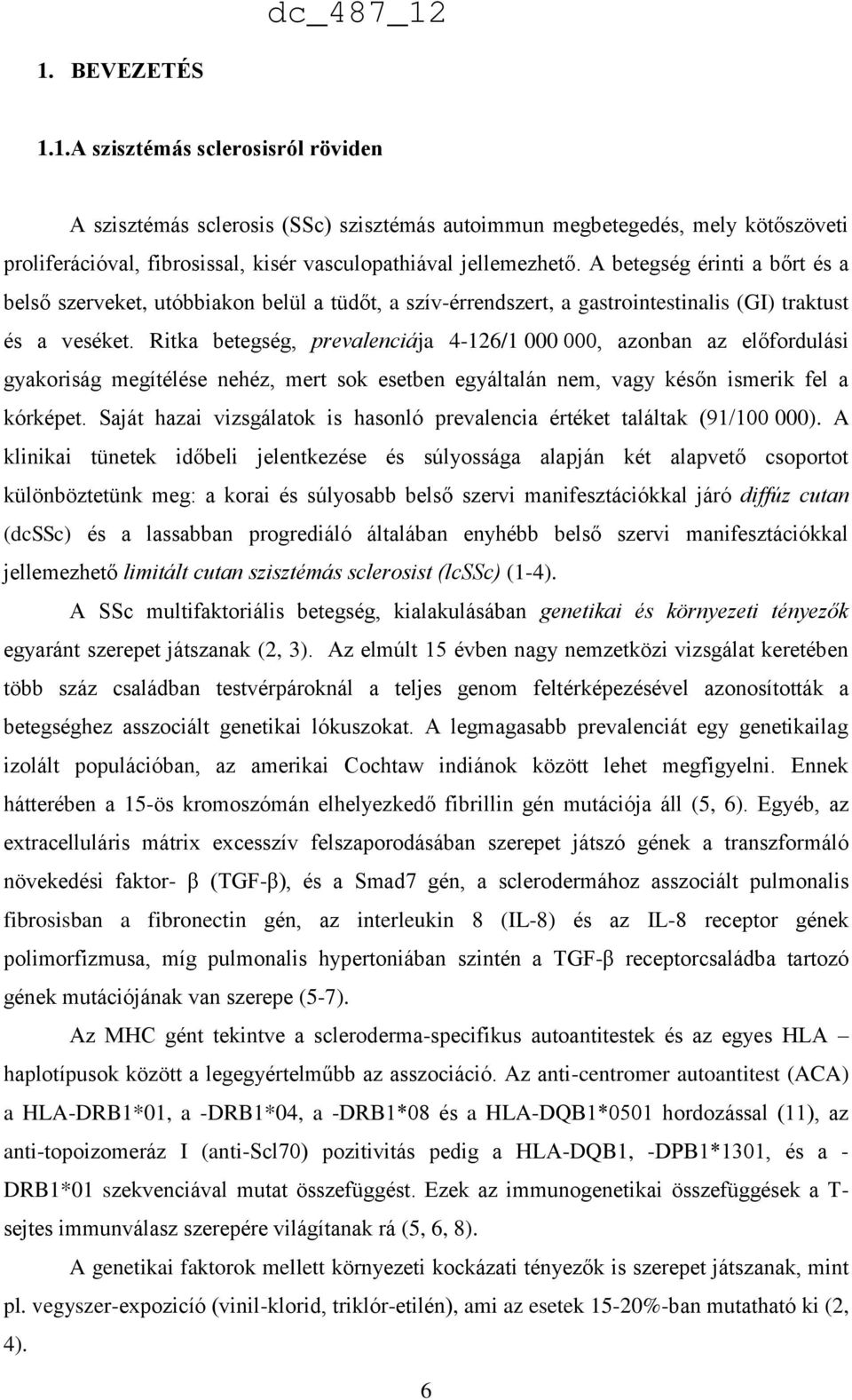 Ritka betegség, prevalenciája 4-126/1 000 000, azonban az előfordulási gyakoriság megítélése nehéz, mert sok esetben egyáltalán nem, vagy későn ismerik fel a kórképet.