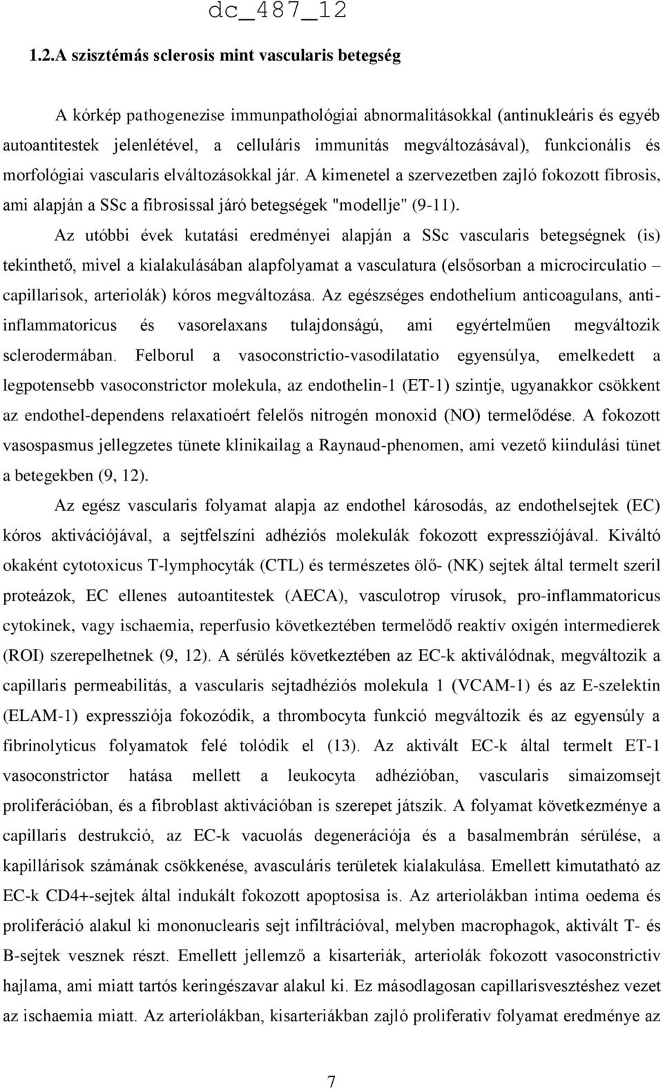 Az utóbbi évek kutatási eredményei alapján a SSc vascularis betegségnek (is) tekinthető, mivel a kialakulásában alapfolyamat a vasculatura (elsősorban a microcirculatio capillarisok, arteriolák)