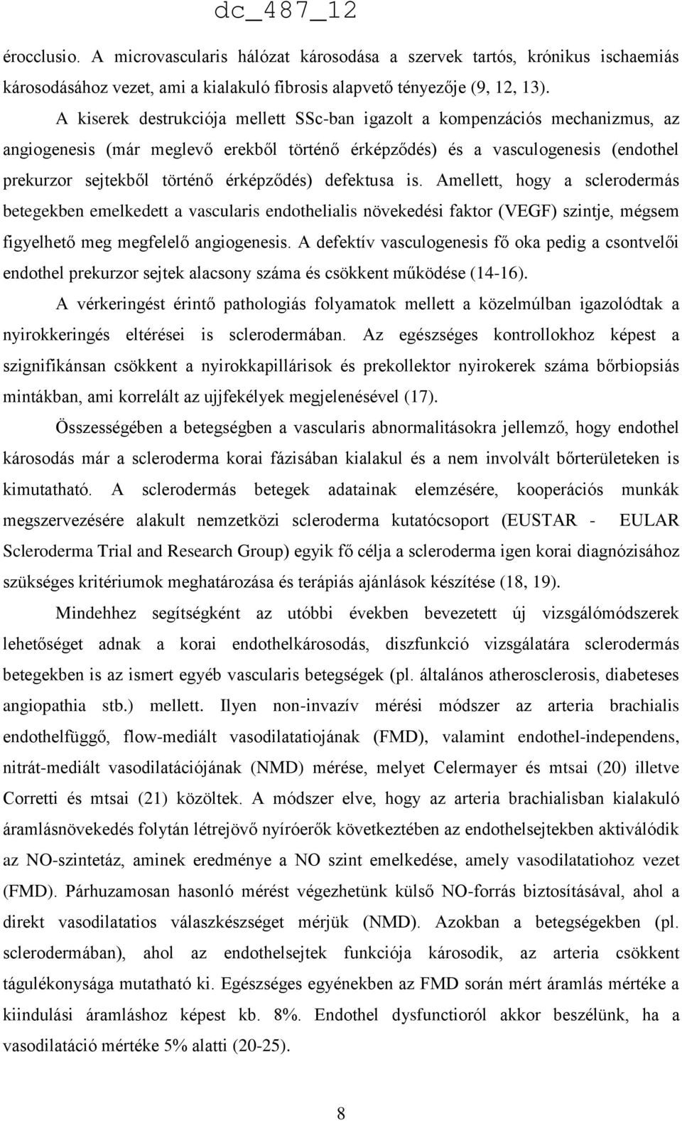 érképződés) defektusa is. Amellett, hogy a sclerodermás betegekben emelkedett a vascularis endothelialis növekedési faktor (VEGF) szintje, mégsem figyelhető meg megfelelő angiogenesis.