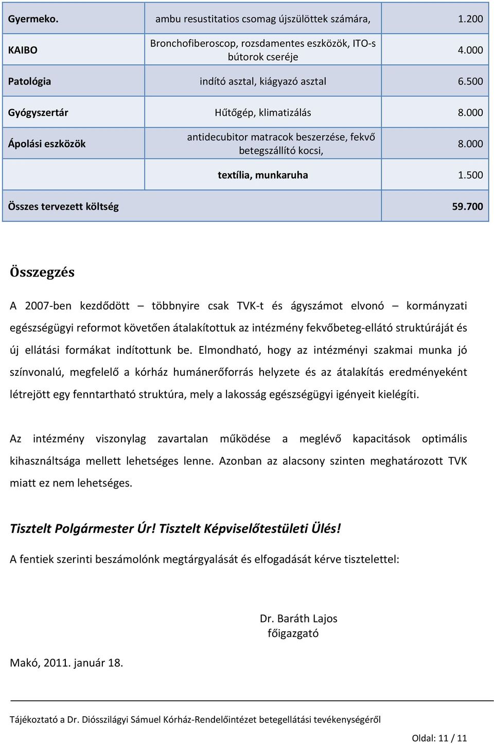 700 Összegzés A 2007 ben kezdődött többnyire csak TVK t és ágyszámot elvonó kormányzati egészségügyi reformot követően átalakítottuk az intézmény fekvőbeteg ellátó struktúráját és új ellátási