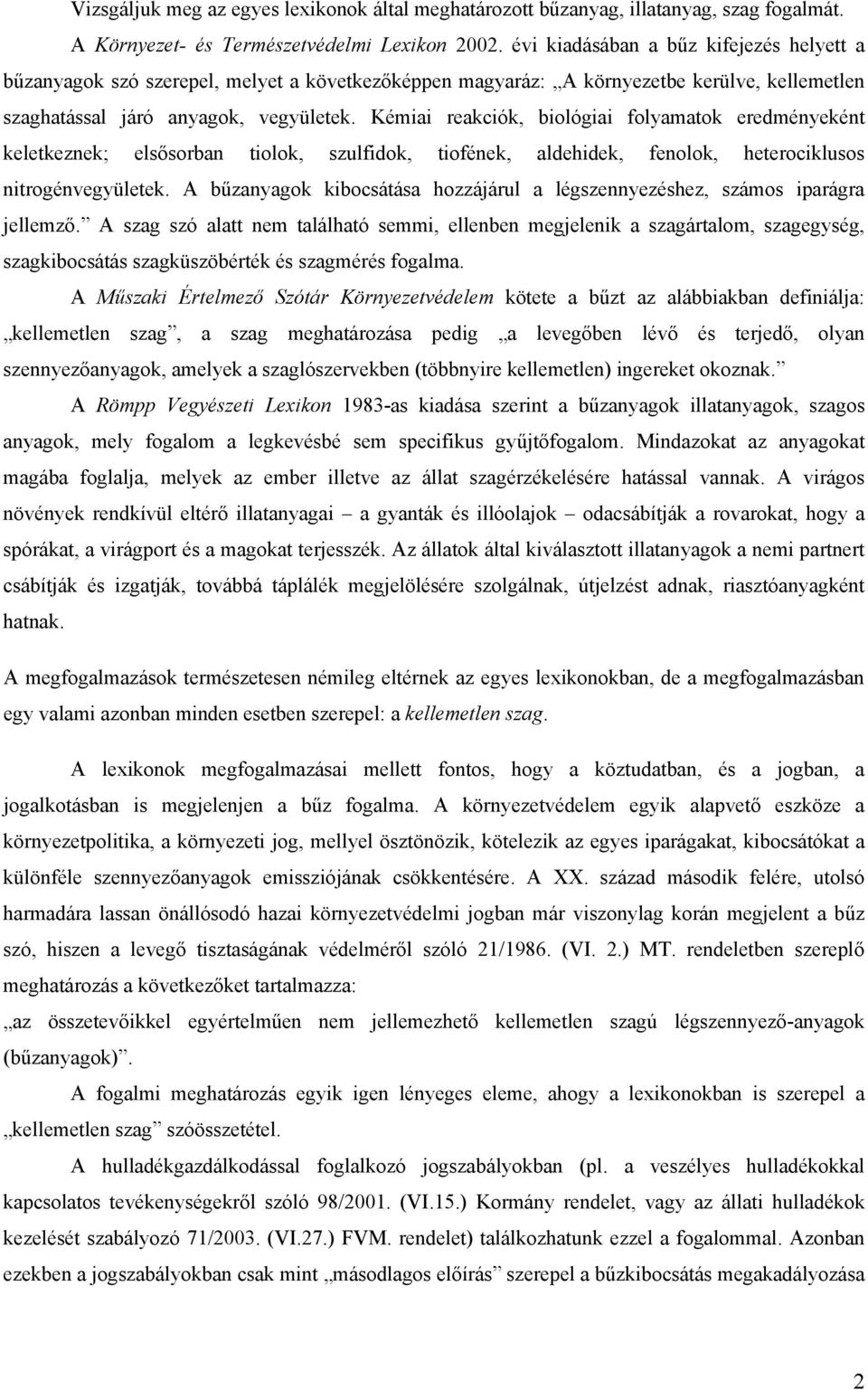 Kémiai reakciók, biológiai folyamatok eredményeként keletkeznek; elsősorban tiolok, szulfidok, tiofének, aldehidek, fenolok, heterociklusos nitrogénvegyületek.