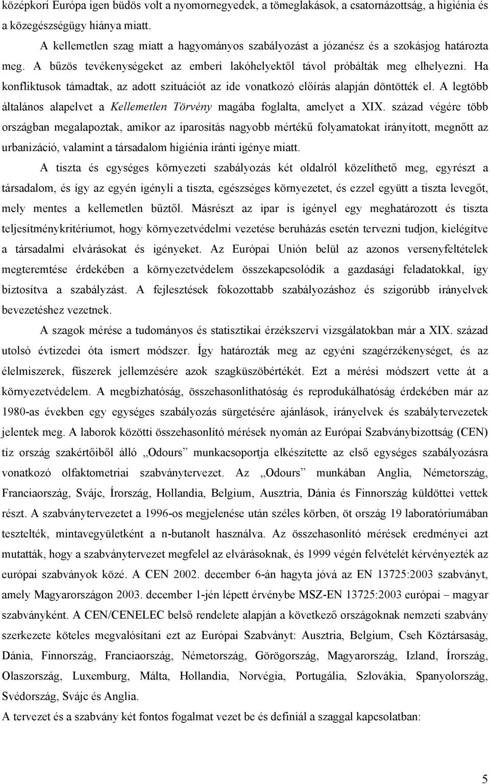 Ha konfliktusok támadtak, az adott szituációt az ide vonatkozó előírás alapján döntötték el. A legtöbb általános alapelvet a Kellemetlen Törvény magába foglalta, amelyet a XIX.